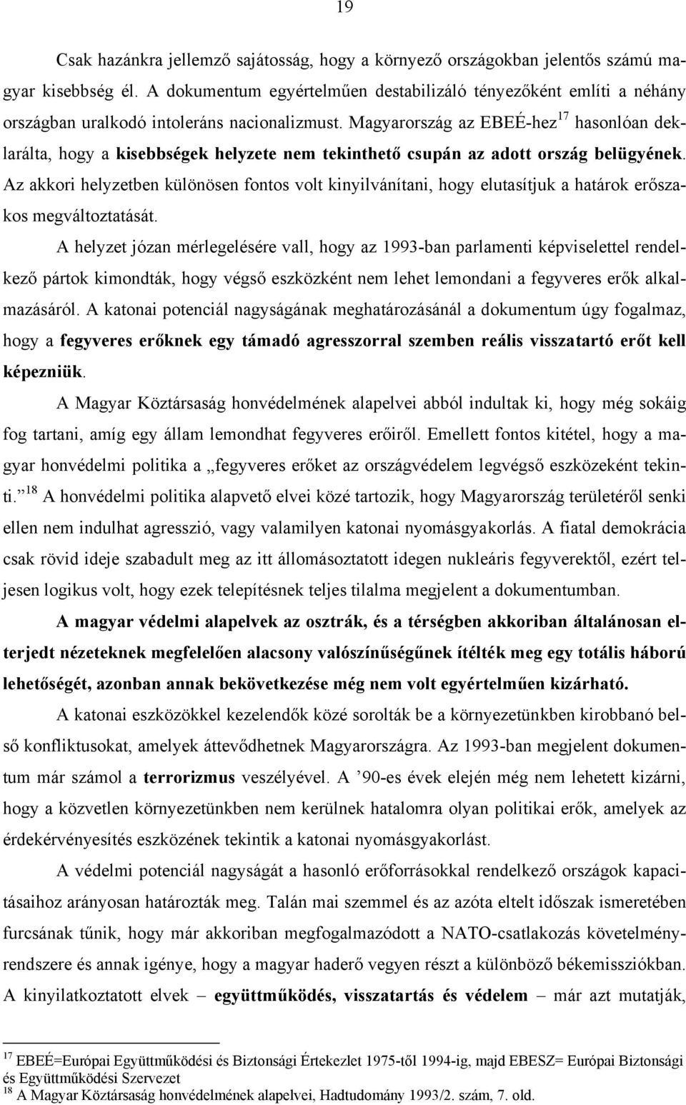 Magyarország az EBEÉ-hez 17 hasonlóan deklarálta, hogy a kisebbségek helyzete nem tekinthető csupán az adott ország belügyének.