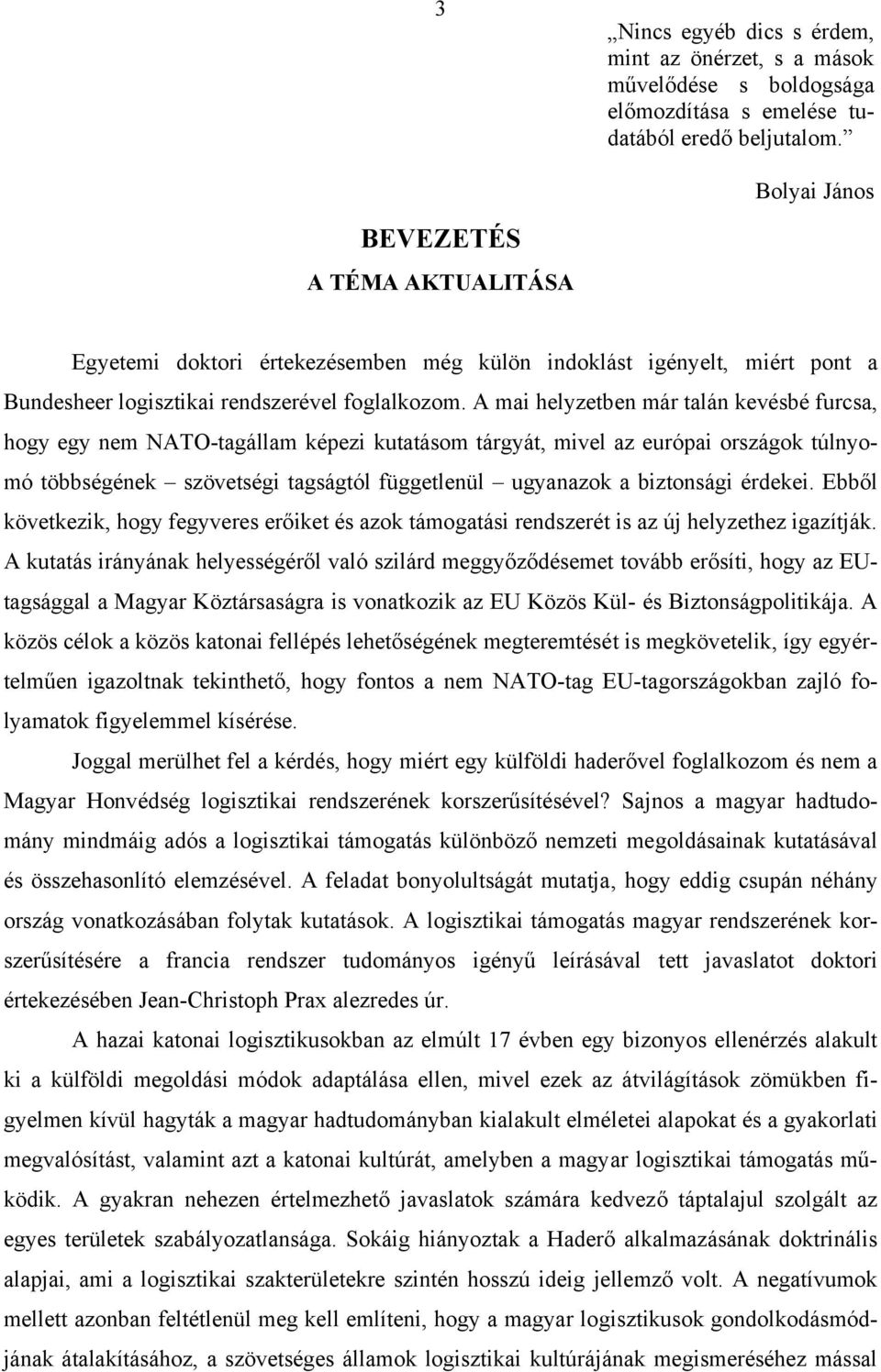 A mai helyzetben már talán kevésbé furcsa, hogy egy nem NATO-tagállam képezi kutatásom tárgyát, mivel az európai országok túlnyomó többségének szövetségi tagságtól függetlenül ugyanazok a biztonsági