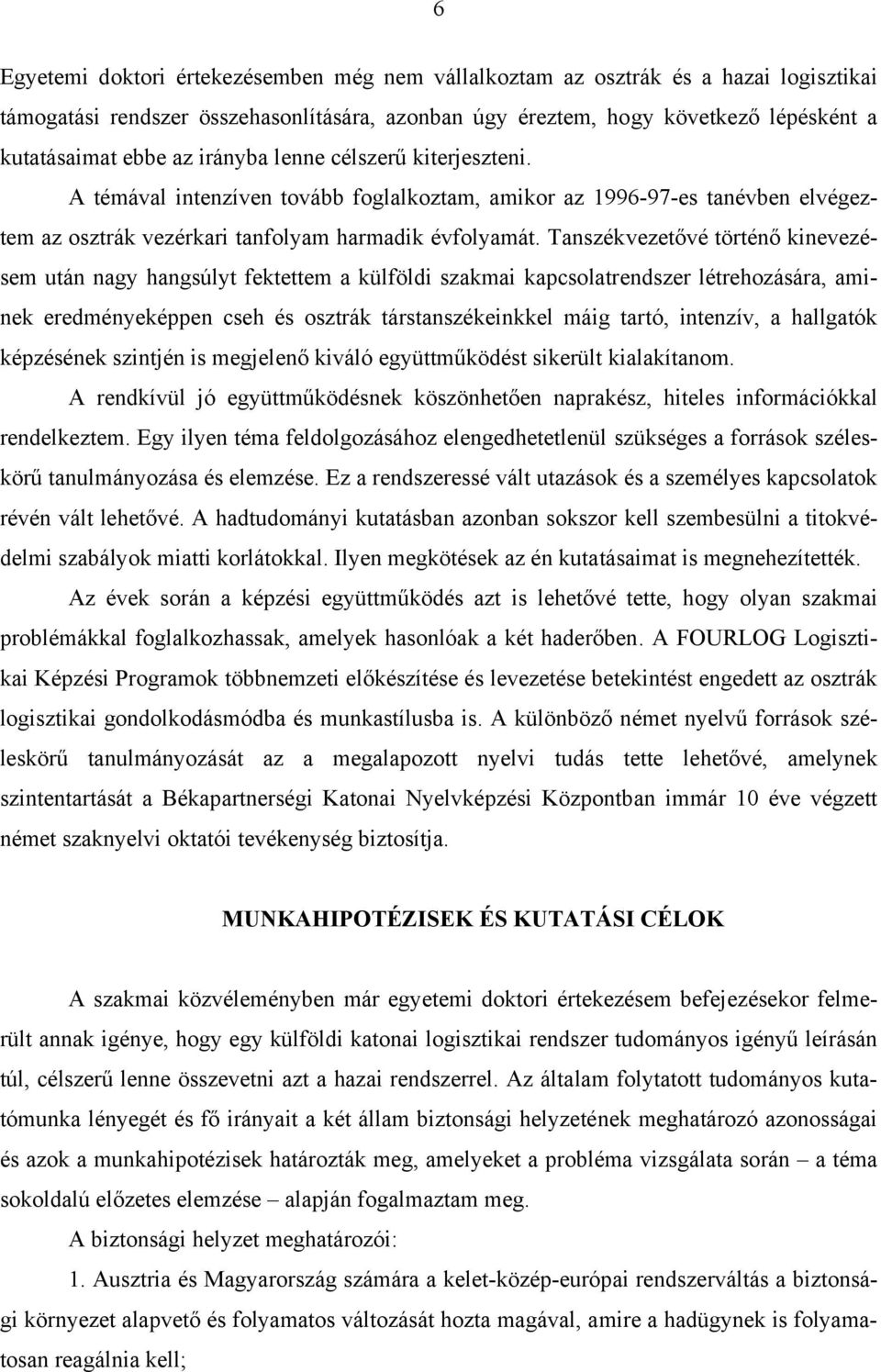 Tanszékvezetővé történő kinevezésem után nagy hangsúlyt fektettem a külföldi szakmai kapcsolatrendszer létrehozására, aminek eredményeképpen cseh és osztrák társtanszékeinkkel máig tartó, intenzív, a