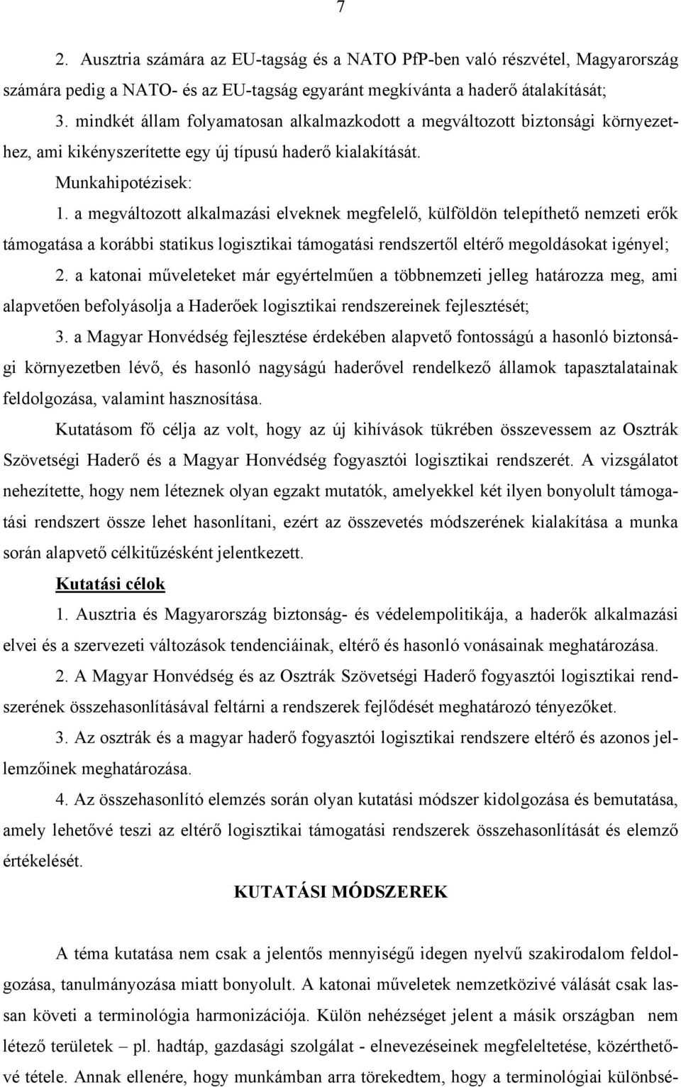 a megváltozott alkalmazási elveknek megfelelő, külföldön telepíthető nemzeti erők támogatása a korábbi statikus logisztikai támogatási rendszertől eltérő megoldásokat igényel; 2.