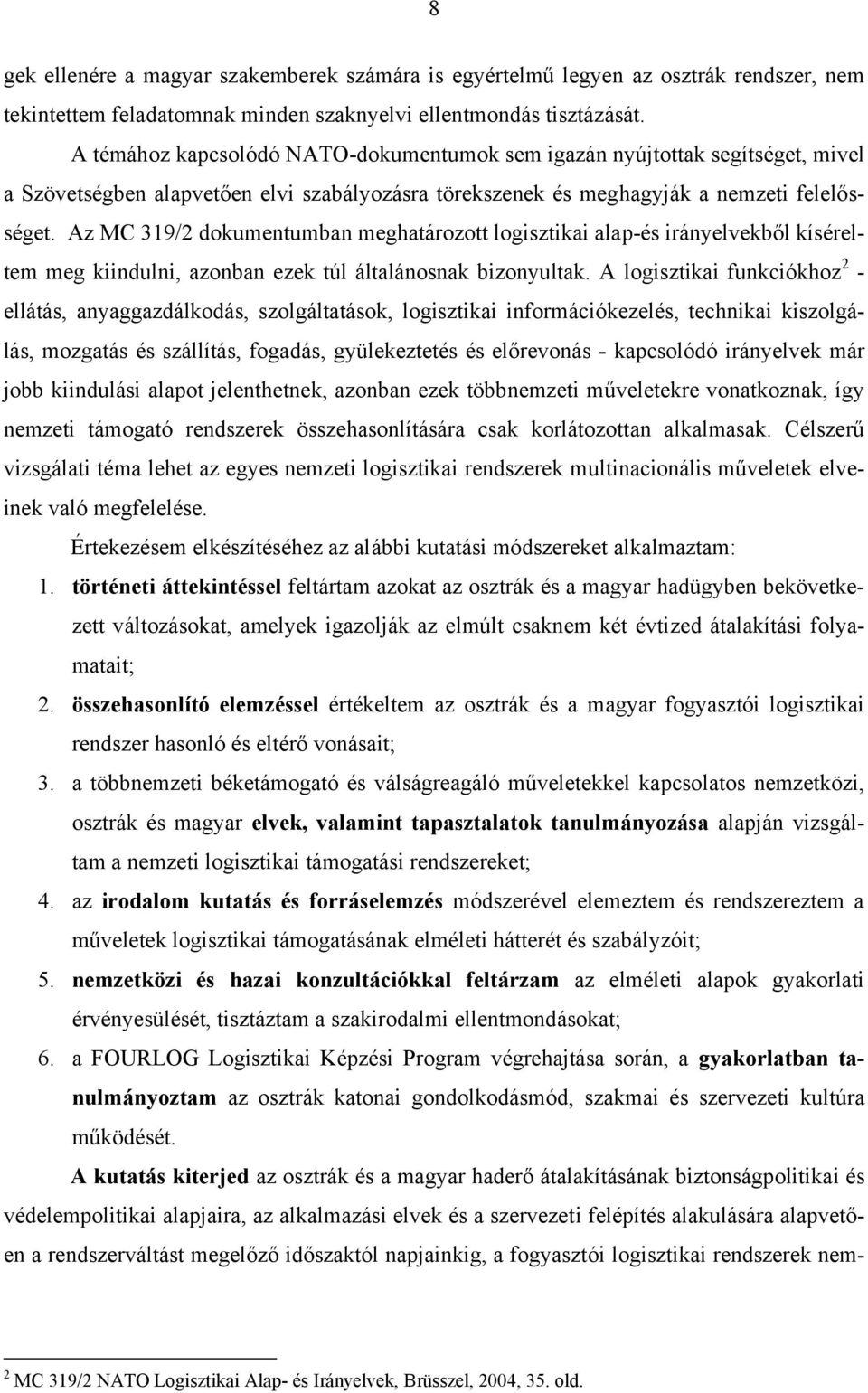 Az MC 319/2 dokumentumban meghatározott logisztikai alap-és irányelvekből kíséreltem meg kiindulni, azonban ezek túl általánosnak bizonyultak.