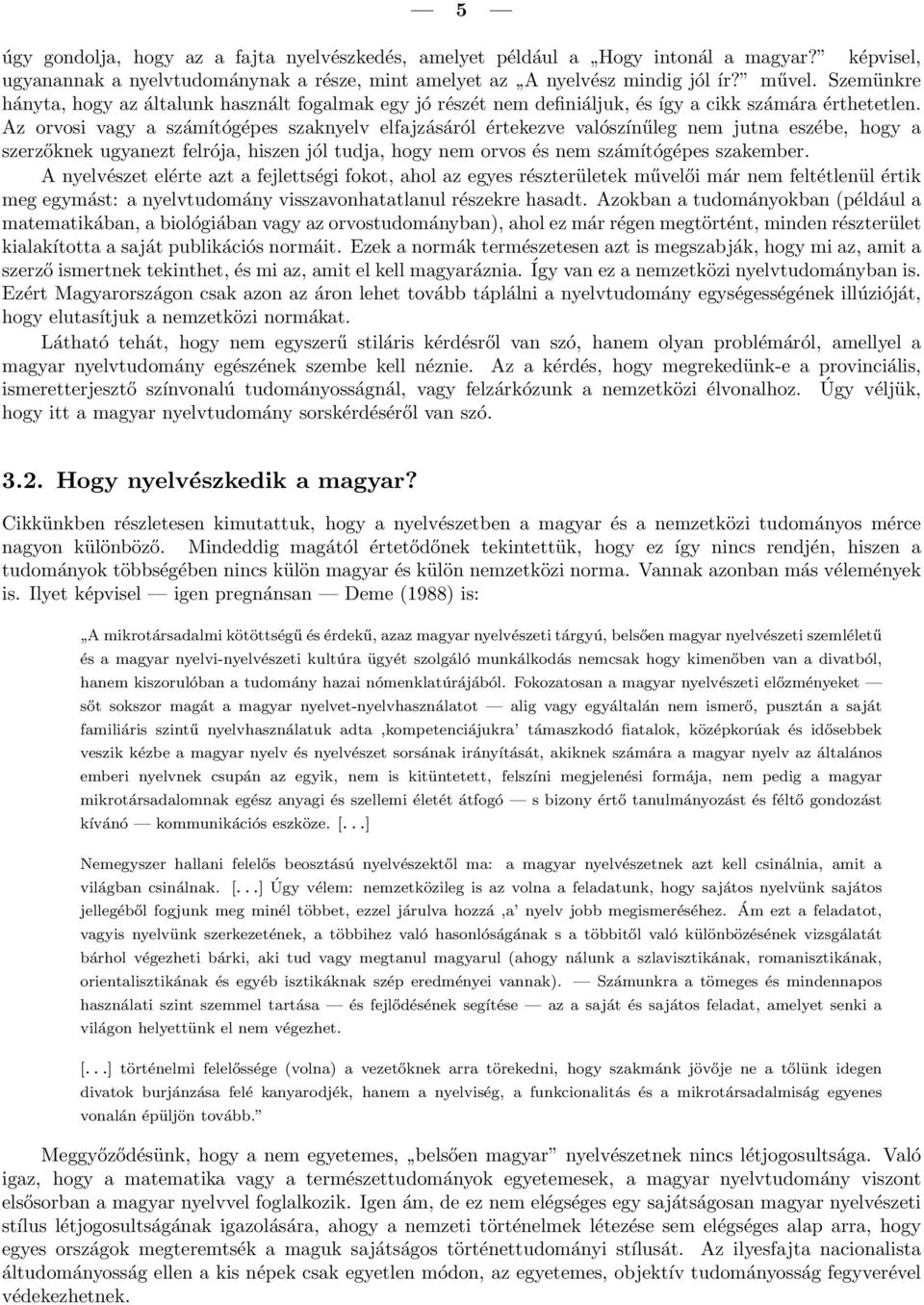 Az orvosi vagy a számítógépes szaknyelv elfajzásáról értekezve valószínűleg nem jutna eszébe, hogy a szerzőknek ugyanezt felrója, hiszen jól tudja, hogy nem orvos és nem számítógépes szakember.