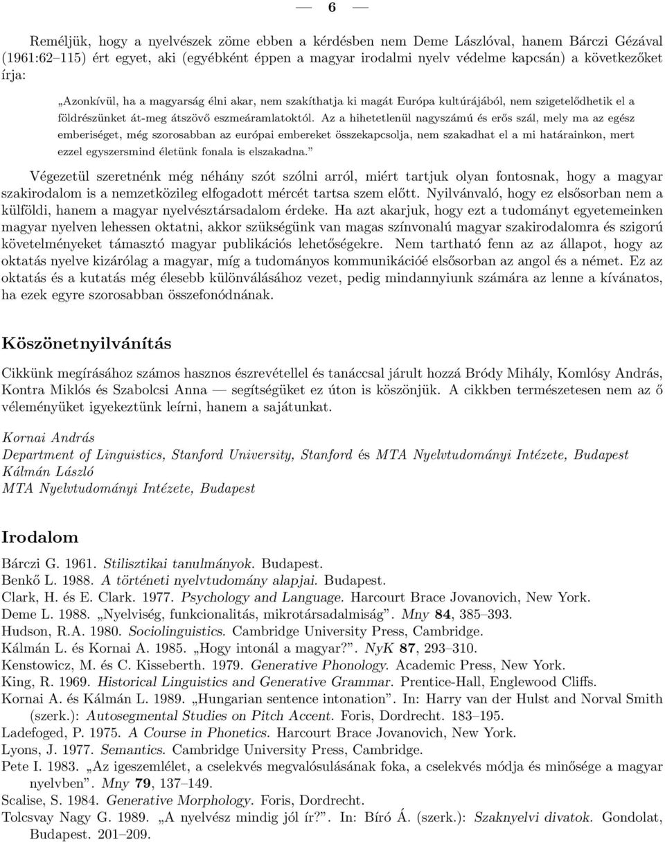 Az a hihetetlenül nagyszámú és erős szál, mely ma az egész emberiséget, még szorosabban az európai embereket összekapcsolja, nem szakadhat el a mi határainkon, mert ezzel egyszersmind életünk fonala