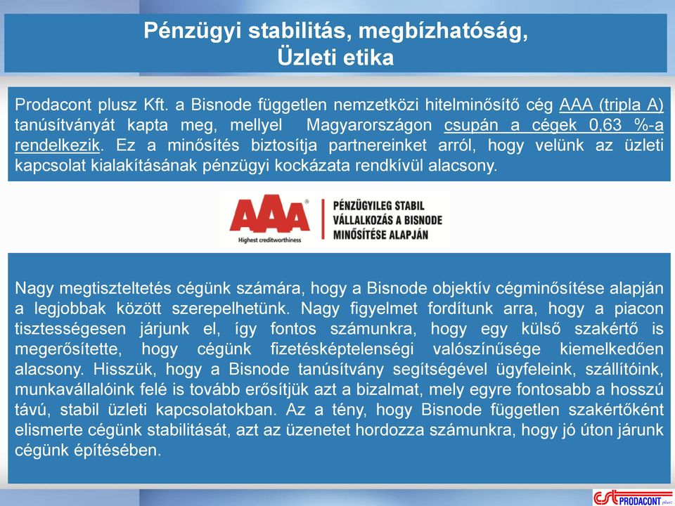 Ez a minősítés biztosítja partnereinket arról, hogy velünk az üzleti kapcsolat kialakításának pénzügyi kockázata rendkívül alacsony.