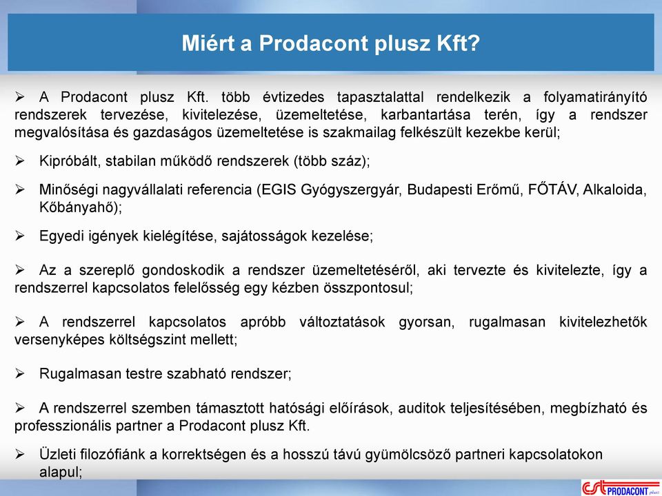 szakmailag felkészült kezekbe kerül; Kipróbált, stabilan működő rendszerek (több száz); Minőségi nagyvállalati referencia (EGIS Gyógyszergyár, Budapesti Erőmű, FŐTÁV, Alkaloida, Kőbányahő); Egyedi