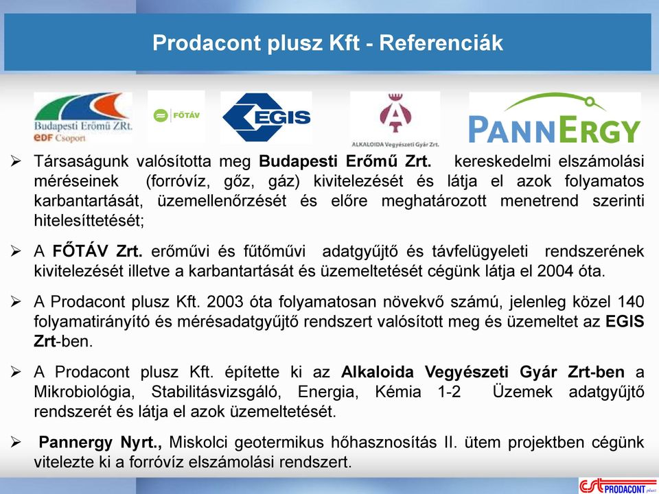 Zrt. erőművi és fűtőművi adatgyűjtő és távfelügyeleti rendszerének kivitelezését illetve a karbantartását és üzemeltetését cégünk látja el 2004 óta. A Prodacont plusz Kft.