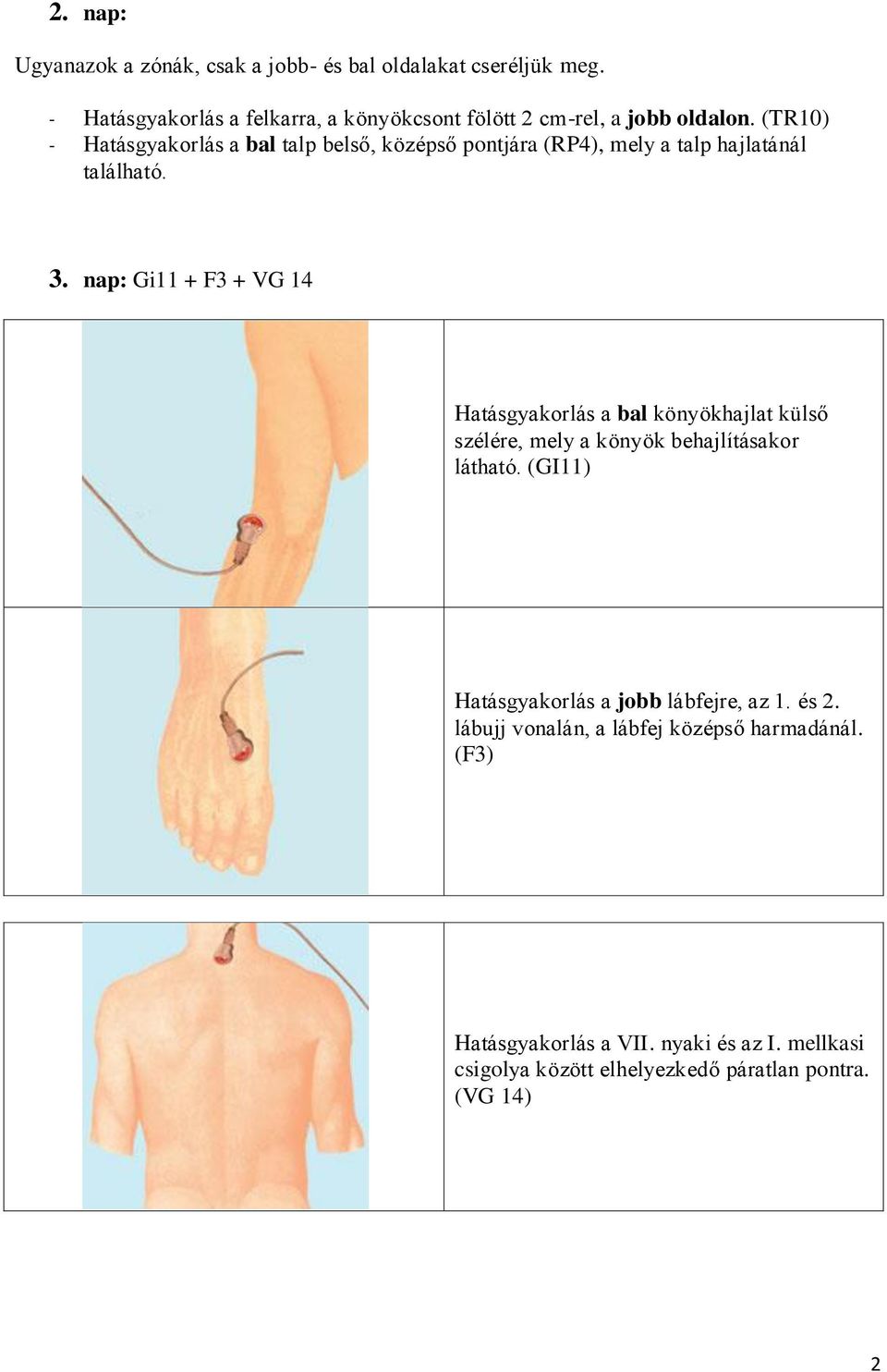 (TR10) - Hatásgyakorlás a bal talp belső, középső pontjára (RP4), mely a talp hajlatánál található. 3.