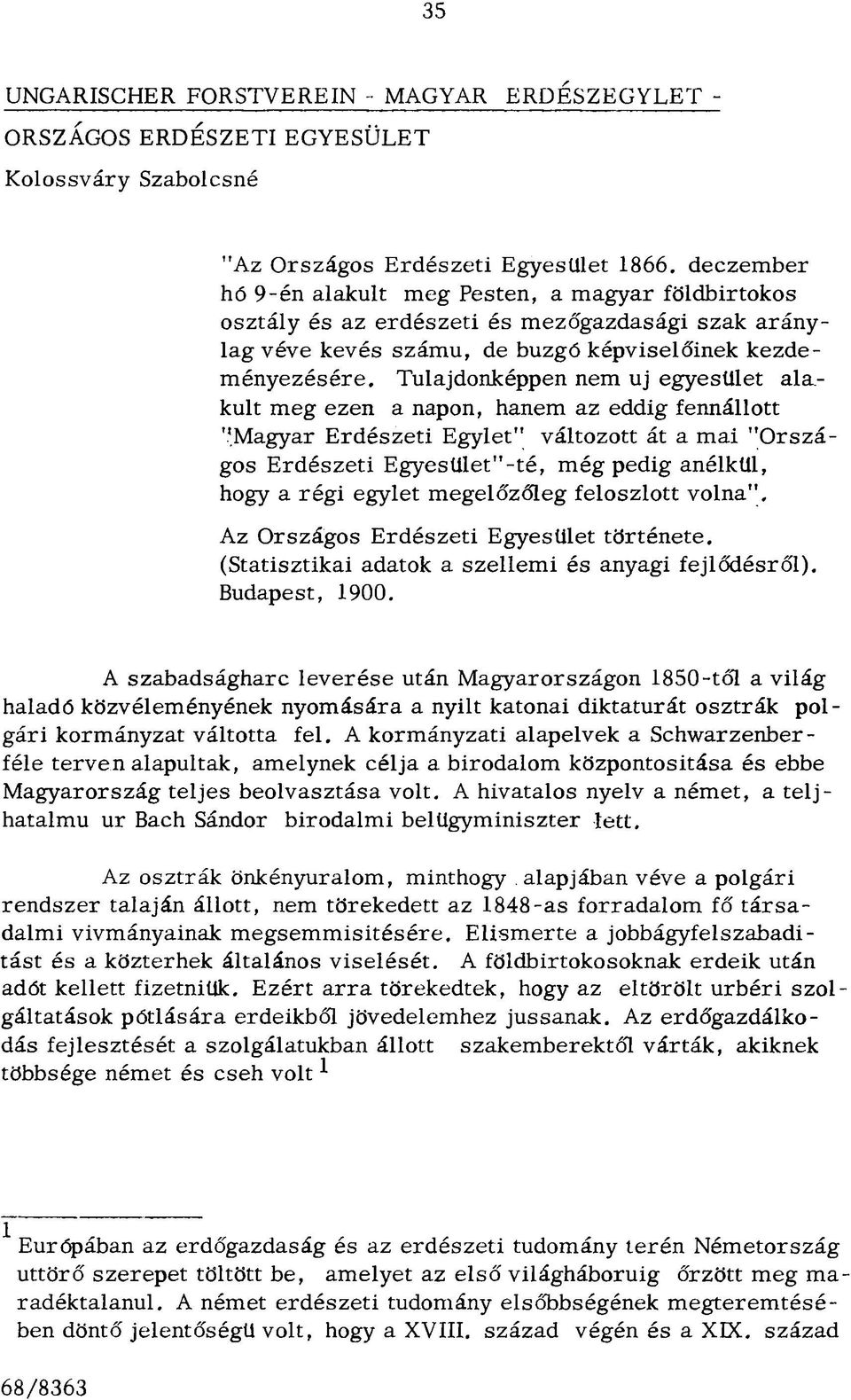 Tulajdonképpen nem uj egyesület a la kult meg ezen a napon, hanem az eddig fennállott "Magyar Erdészeti Egylet" változott át a mai "O rszágos Erdészeti Egyesület"-té, még pedig anélkül, hogy a régi