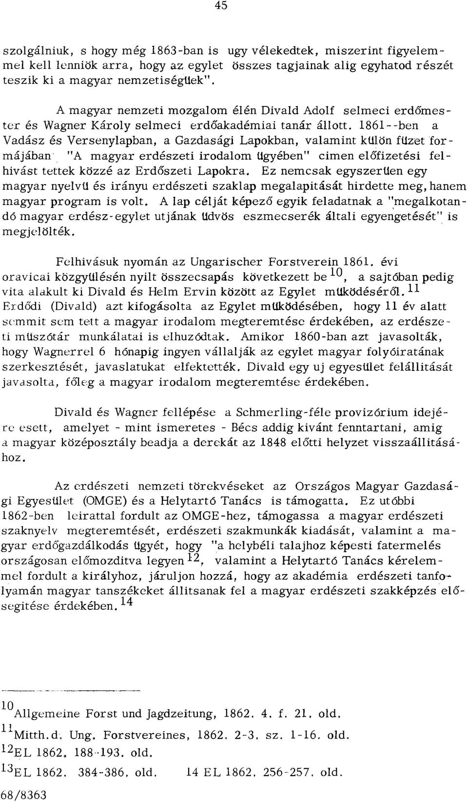 1861--ben a V adász és V ersenylapban, a G azdasági Lapokban, v alam in t külön füzet f o r m ájában "A m agyar erd észeti irodalom ügyében" cim en előfizetési fe l hívást tettek közzé az E rdőszeti