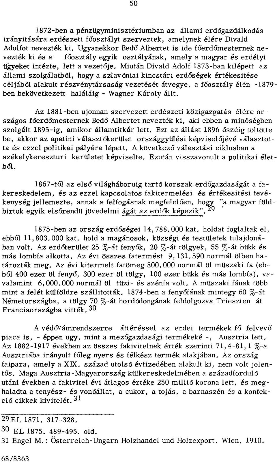 Miután Divald Adolf 1873-ban kilépett az állam i szolgálatból, hogy a szlavóniai k in cstári erdőségek érték esítése céljából alakult ré szv én y társaság v ezetését átvegye, a főosztály élén -1879-