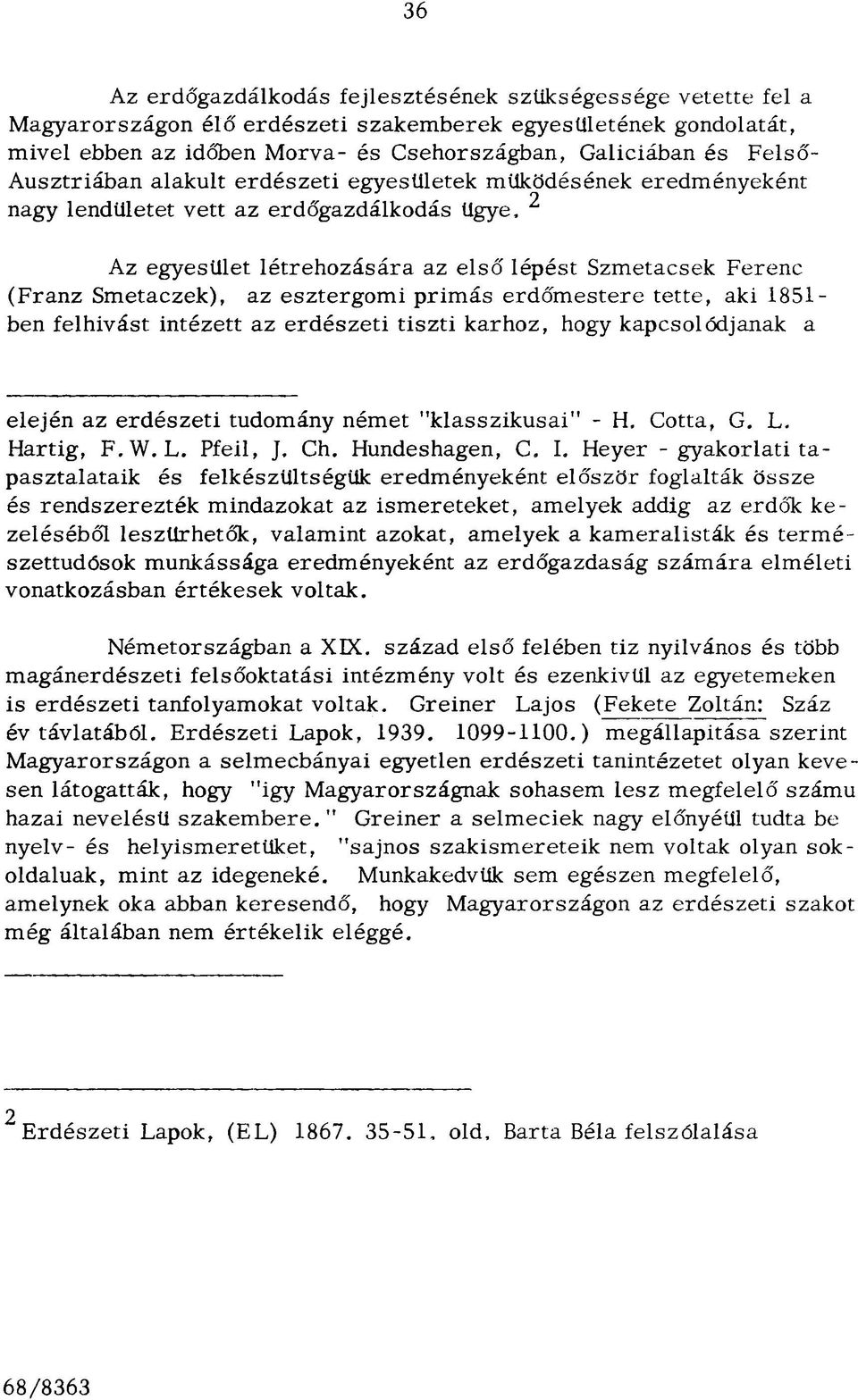 esztergomi primás erdőmestere tette, aki 1851- ben felhívást intézett az erdészeti tiszti karhoz, hogy kapcsolódjanak a elején az erdészeti tudomány német "klasszikusai" - H, Cotta, G, L. Hartig, F.W.