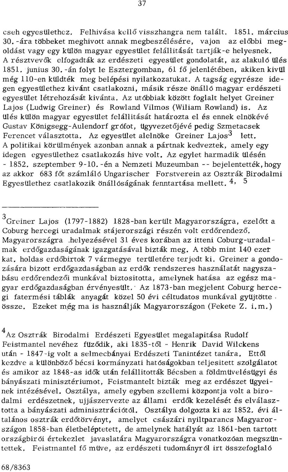 az alakuló ülés 1851. junius 30. -án folyt le Esztergomban, 61 fő jelenlétében, akiken kivül még 110-en küldték meg belépési nyilatkozatukat.