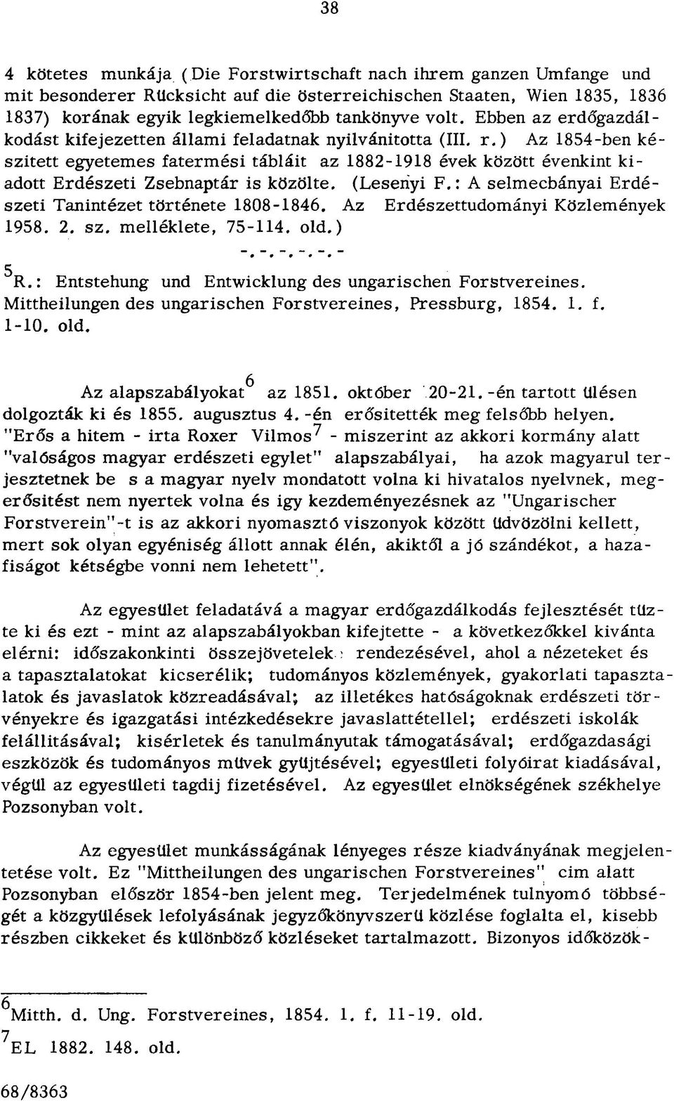 ) Az 1854-ben k é szített egyetemes faterm ési tábláit az 1882-1918 évek között évenkint k i adott Erdészeti Zsebnaptár is közölte. (Leseriyi F.