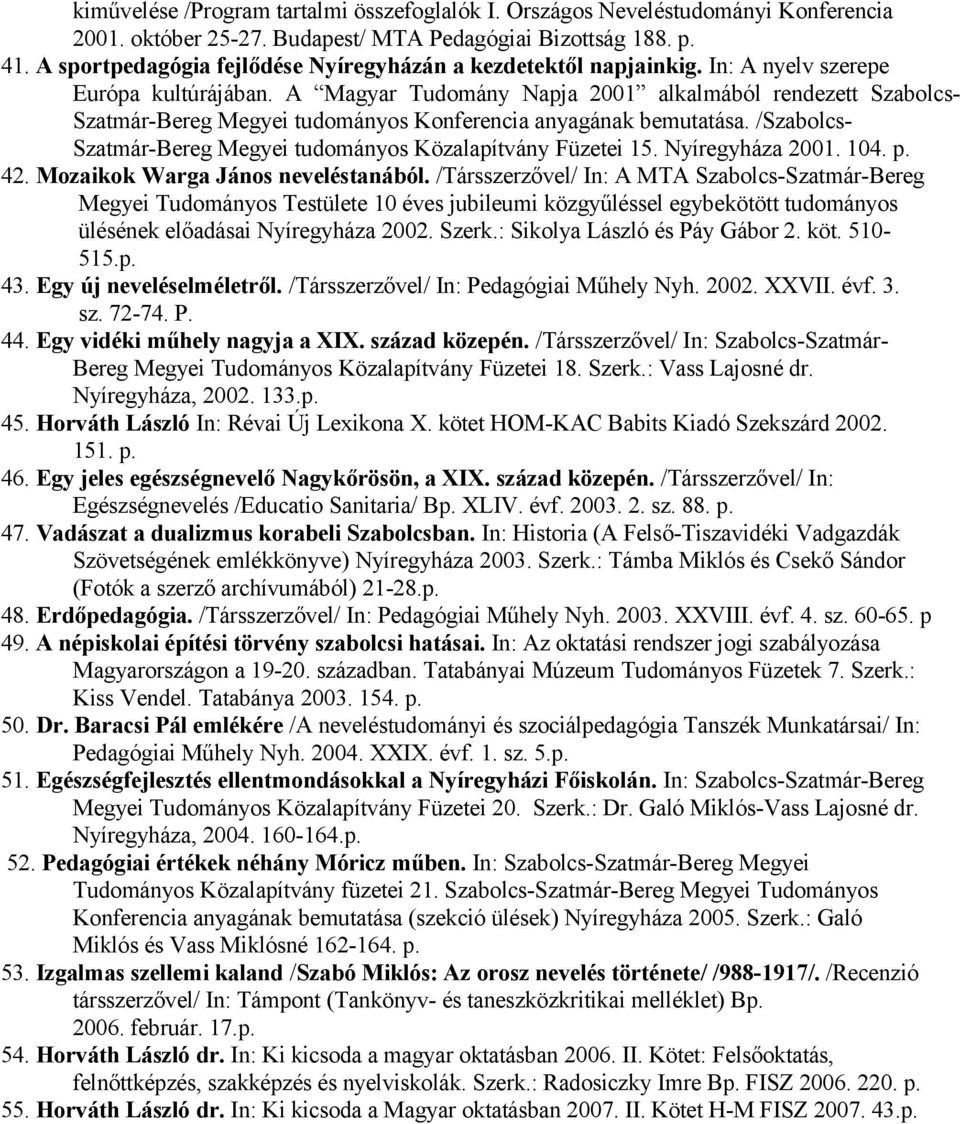 A Magyar Tudomány Napja 2001 alkalmából rendezett Szabolcs- Szatmár-Bereg Megyei tudományos Konferencia anyagának bemutatása. /Szabolcs- Szatmár-Bereg Megyei tudományos Közalapítvány Füzetei 15.