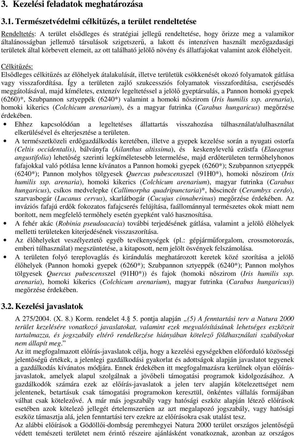 a lakott és intenzíven használt mezőgazdasági területek által körbevett elemeit, az ott található jelölő növény és állatfajokat valamint azok élőhelyeit.