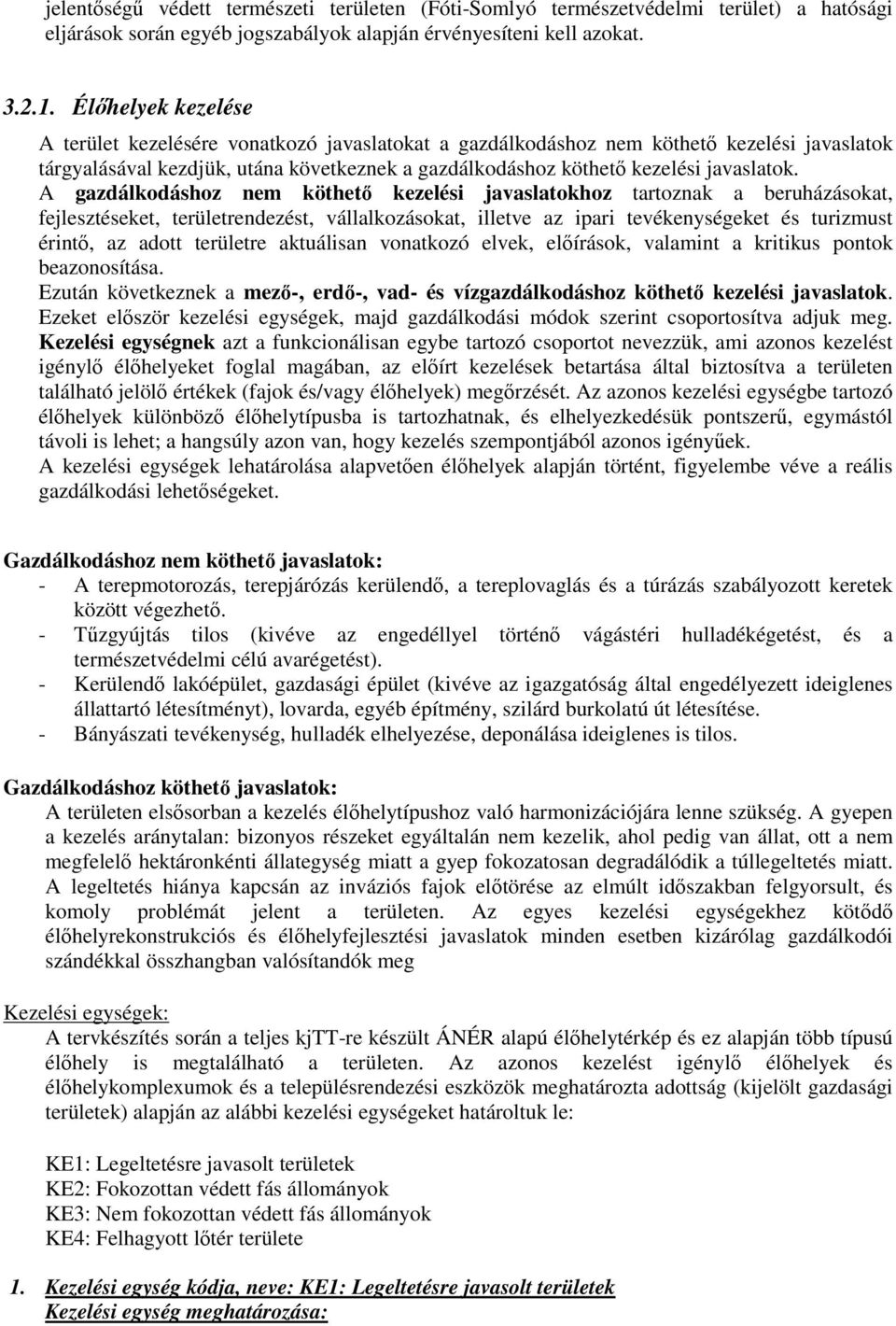 A gazdálkodáshoz nem köthető kezelési javaslatokhoz tartoznak a beruházásokat, fejlesztéseket, területrendezést, vállalkozásokat, illetve az ipari tevékenységeket és turizmust érintő, az adott