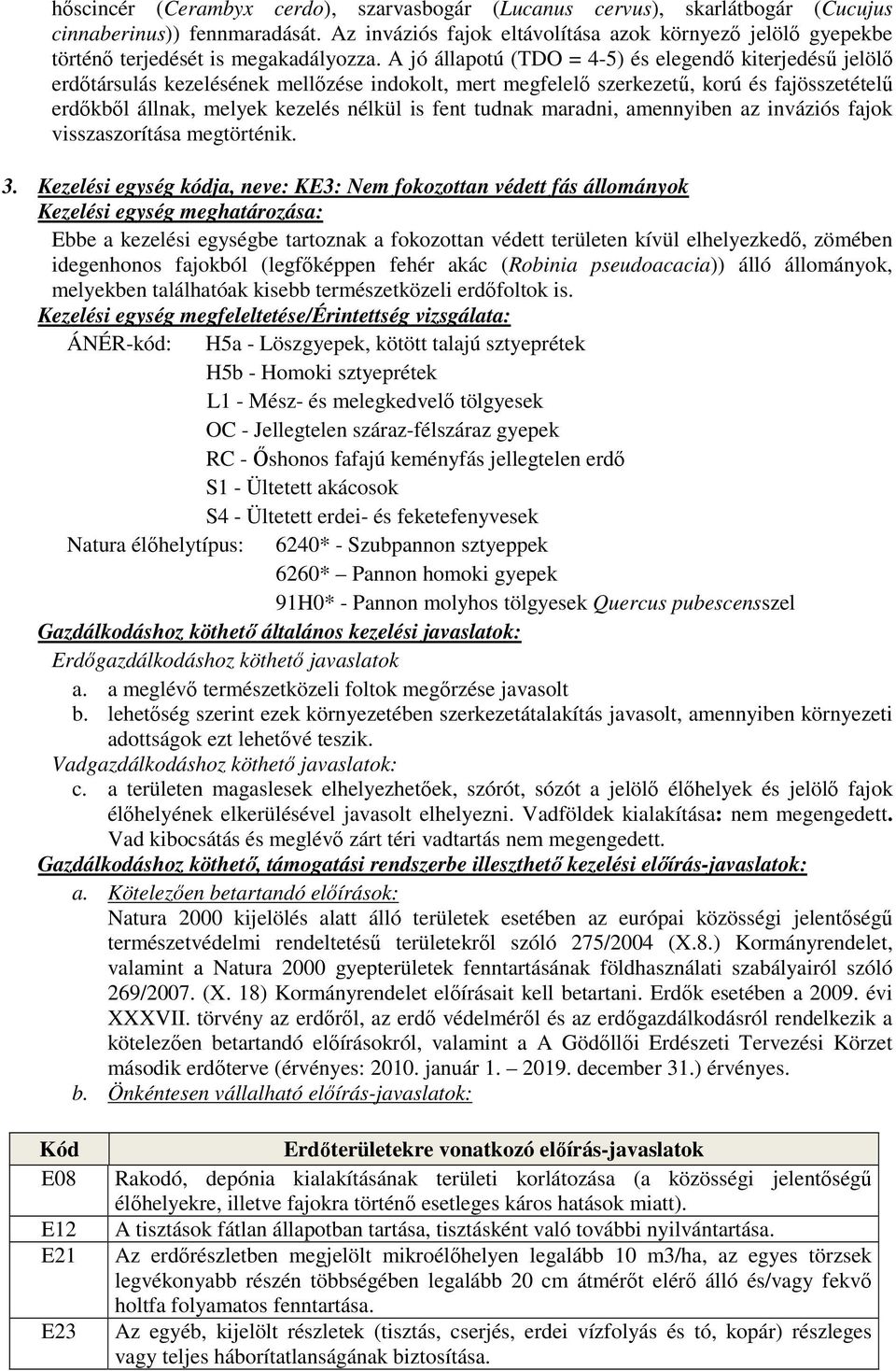 A jó állapotú (TDO = 4-5) és elegendő kiterjedésű jelölő erdőtársulás kezelésének mellőzése indokolt, mert megfelelő szerkezetű, korú és fajösszetételű erdőkből állnak, melyek kezelés nélkül is fent