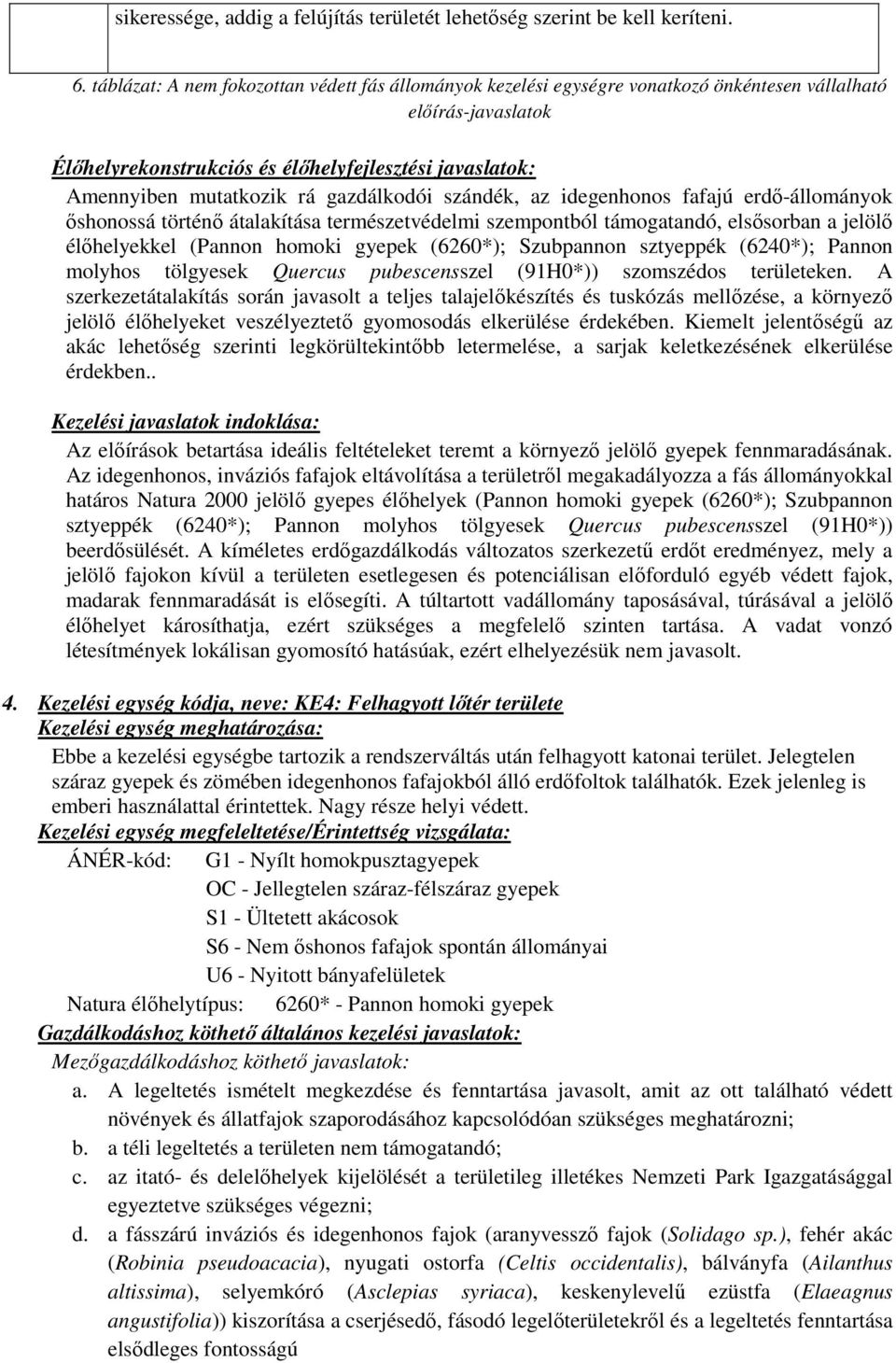 gazdálkodói szándék, az idegenhonos fafajú erdő-állományok őshonossá történő átalakítása természetvédelmi szempontból támogatandó, elsősorban a jelölő élőhelyekkel (Pannon homoki gyepek (6260*);