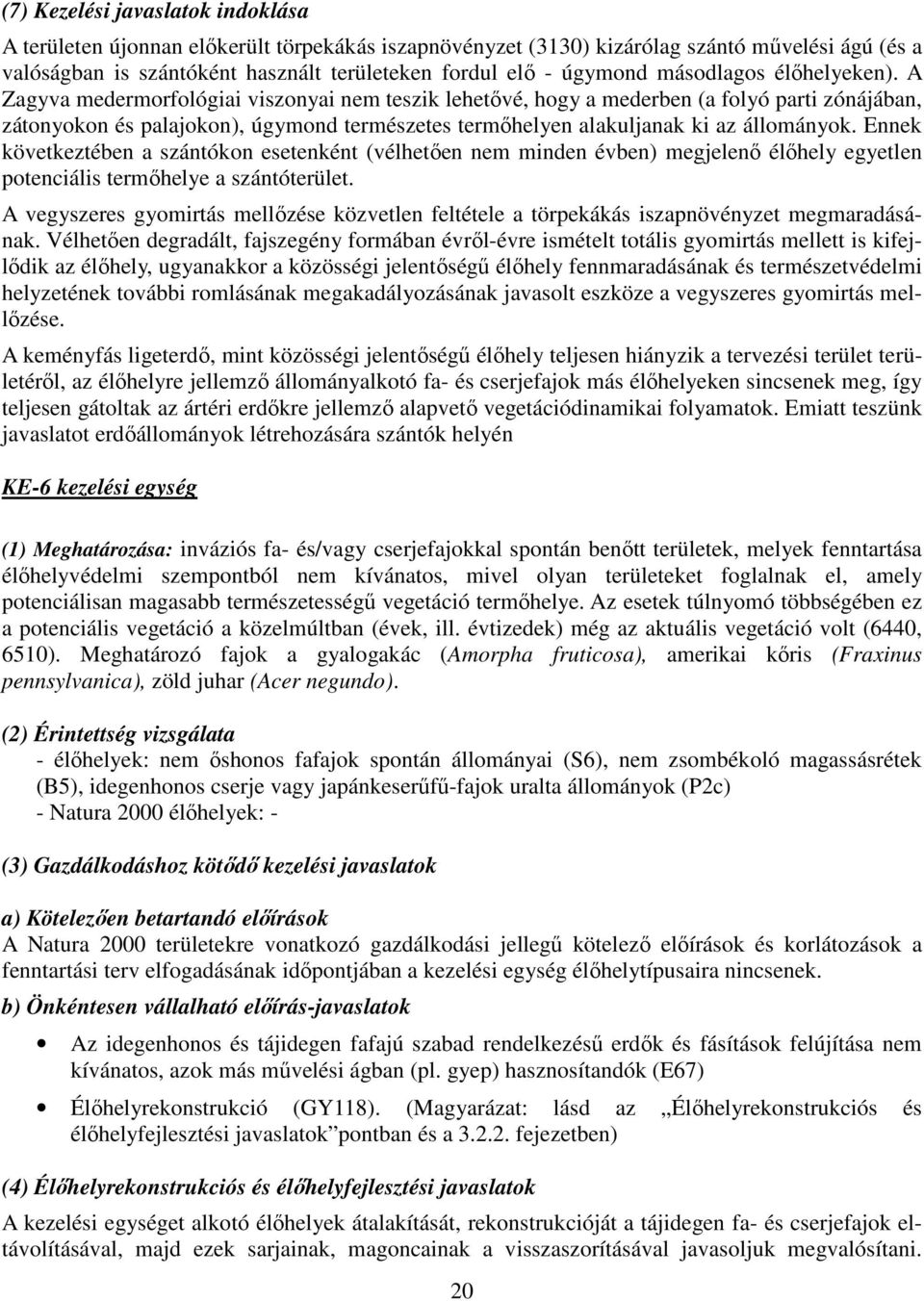 A Zagyva medermorfológiai viszonyai nem teszik lehetővé, hogy a mederben (a folyó parti zónájában, zátonyokon és palajokon), úgymond természetes termőhelyen alakuljanak ki az állományok.