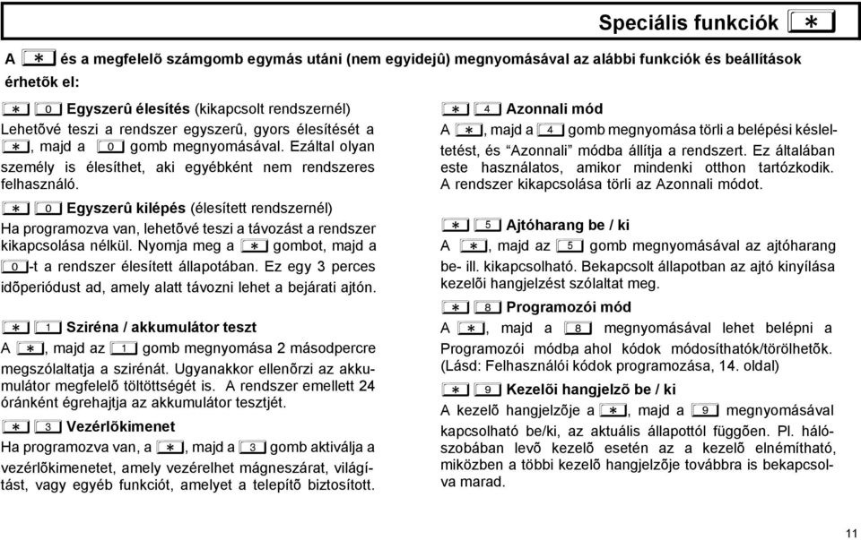 A 0 Egyszerû kilépés (élesített rendszernél) Ha programozva van, lehetõvé teszi a távozást a rendszer kikapcsolása nélkül. Nyomja meg a A gombot, majd a 0-t a rendszer élesített állapotában.