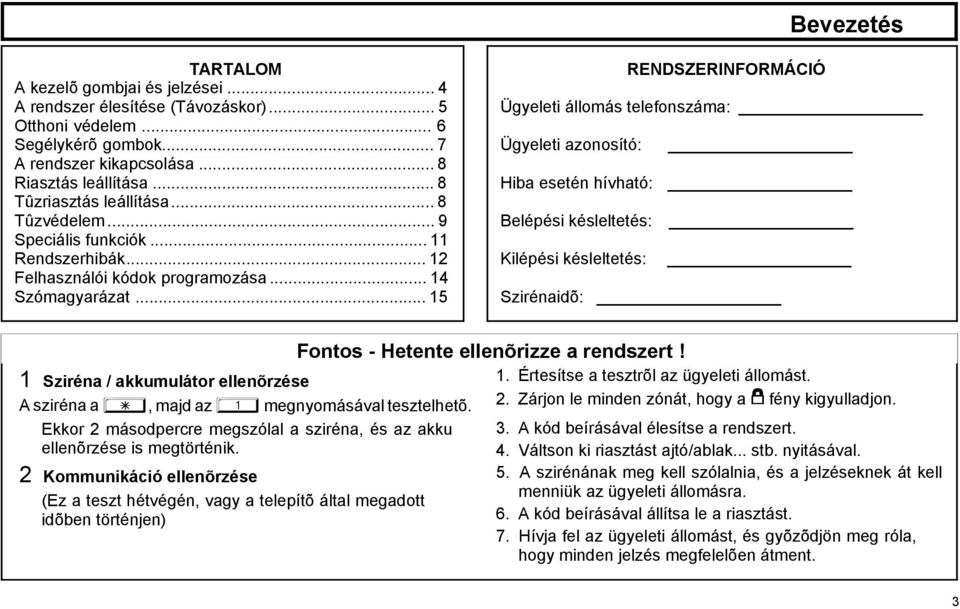 .. 15 RENDSZERINFORMÁCIÓ Ügyeleti állomás telefonszáma: Ügyeleti azonosító: Hiba esetén hívható: Belépési késleltetés: Kilépési késleltetés: Szirénaidõ: 1 Sziréna / akkumulátor ellenõrzése A sziréna