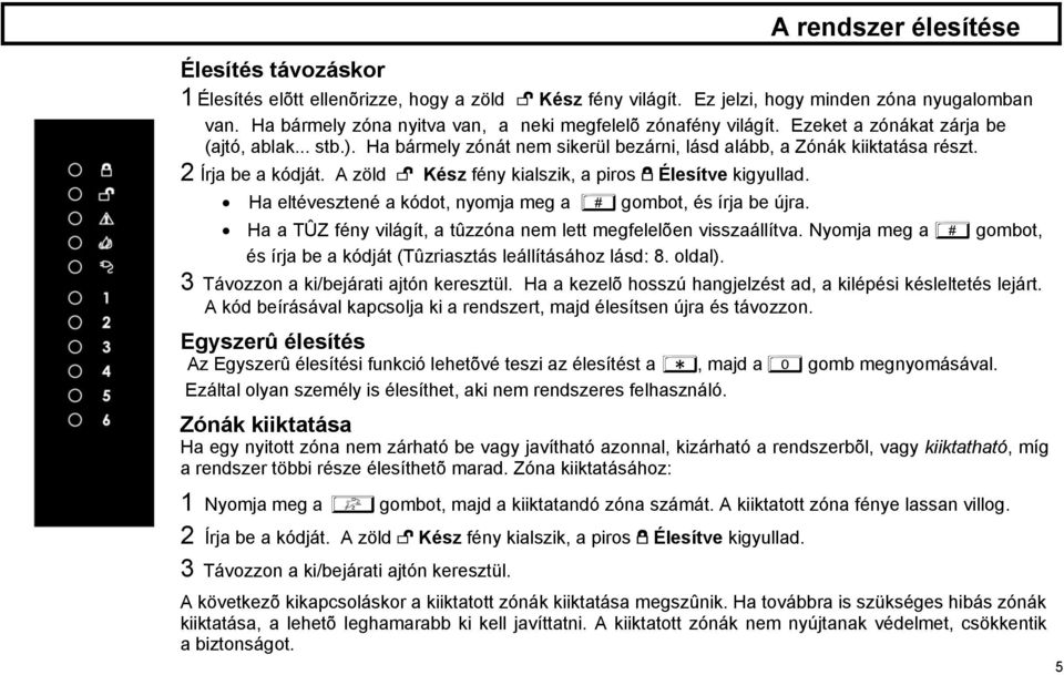 2 Írja be a kódját. A zöld X Kész fény kialszik, a piros W Élesítve kigyullad. Ha eltévesztené a kódot, nyomja meg a B gombot, és írja be újra.