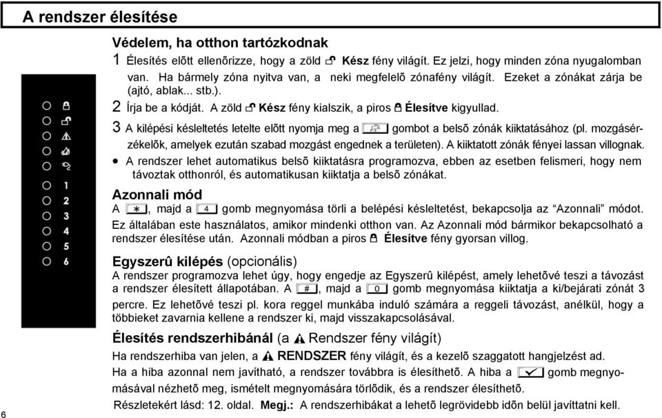 3 A kilépési késleltetés letelte elõtt nyomja meg a C gombot a belsõ zónák kiiktatásához (pl. mozgásérzékelõk, amelyek ezután szabad mozgást engednek a területen).