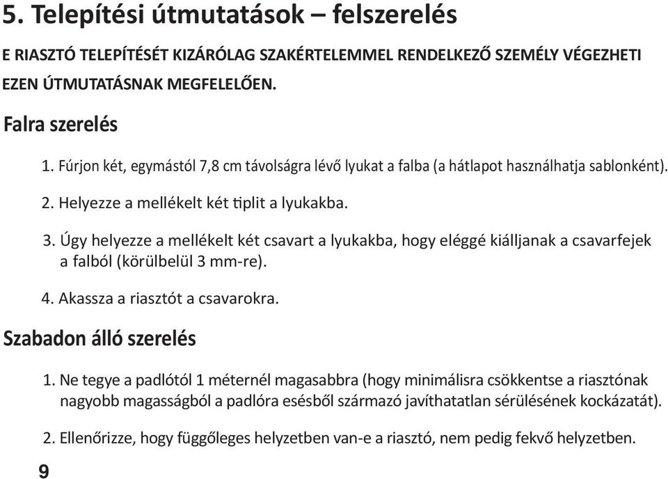 Úgy helyezze a mellékelt két csavart a lyukakba, hogy eléggé kiálljanak a csavarfejek a falból (körülbelül 3 mm-re). 4. Akassza a riasztót a csavarokra. Szabadon álló szerelés 1.