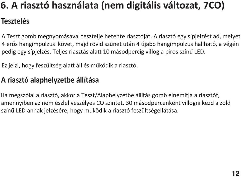 Teljes riasztás ala 10 másodpercig villog a piros színű LED. Ez jelzi, hogy feszültség ala áll és működik a riasztó.