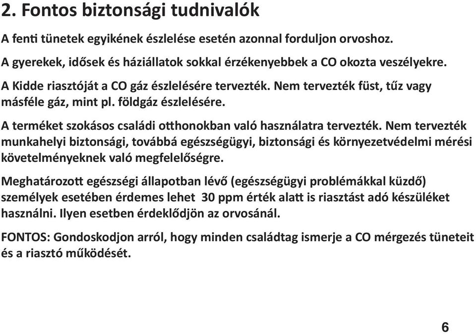 Nem tervezték munkahelyi biztonsági, továbbá egészségügyi, biztonsági és környezetvédelmi mérési követelményeknek való megfelelőségre.