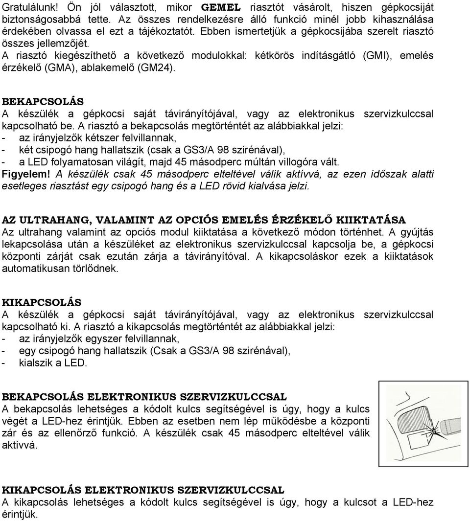 A riasztó kiegészíthető a következő modulokkal: kétkörös indításgátló (GMI), emelés érzékelő (GMA), ablakemelő (GM24).