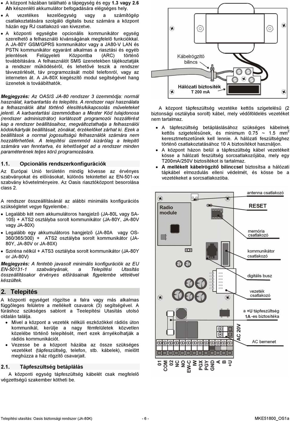 A központi egységbe opcionális kommunikátor egység szerelhető a felhasználó kívánságának megfelelő funkciókkal.