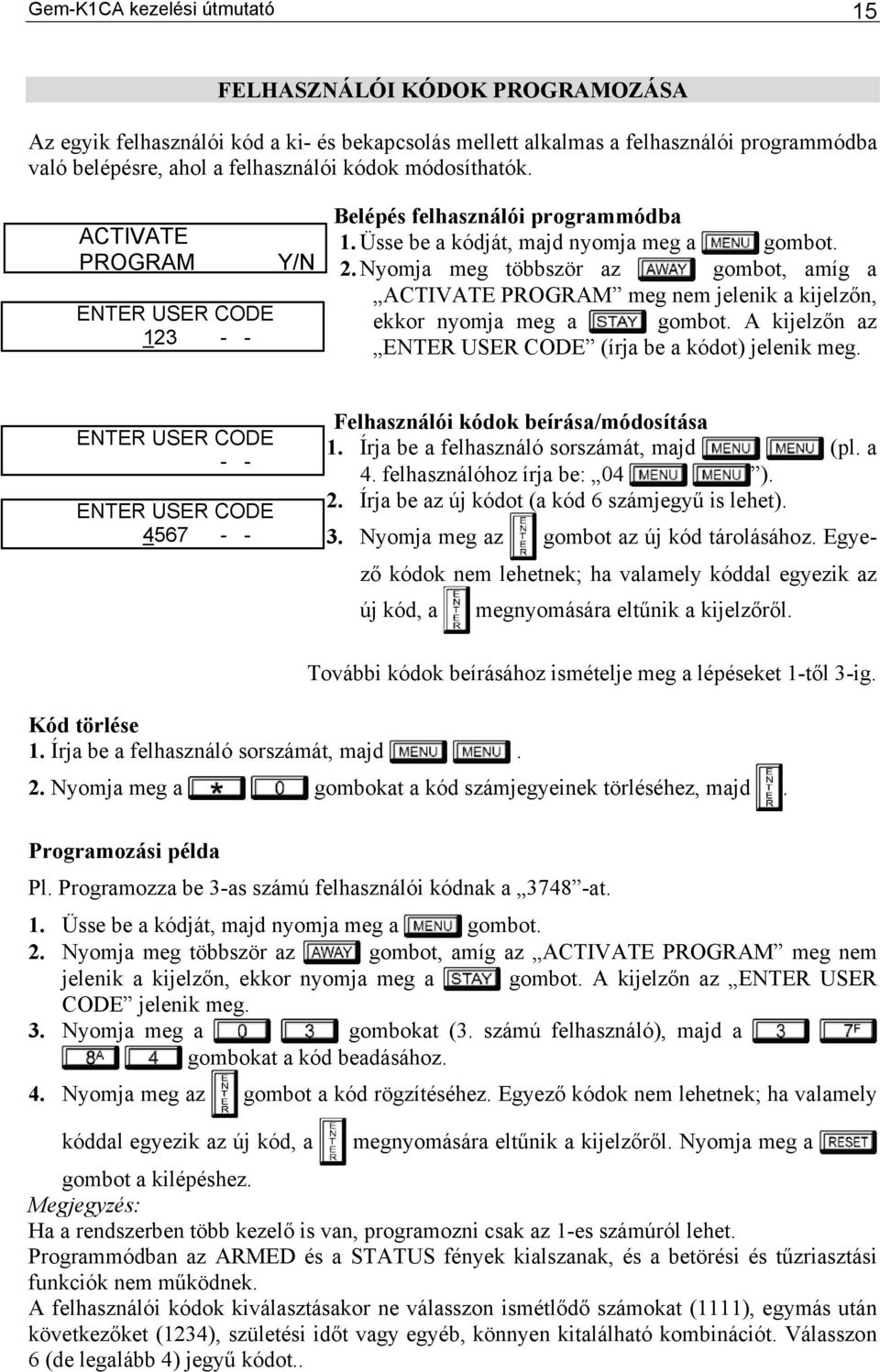 Nyomja meg többször az gombot, amíg a ACTIVATE PROGRAM meg nem jelenik a kijelzőn, ekkor nyomja meg a gombot. A kijelzőn az ENTER USER CODE (írja be a kódot) jelenik meg.