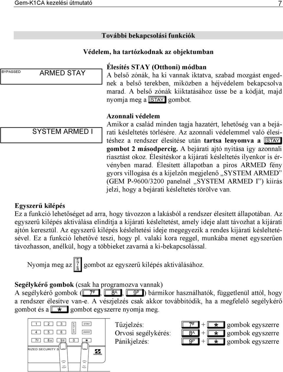 Azonnali védelem Amikor a család minden tagja hazatért, lehetőség van a bejárati késleltetés törlésére.