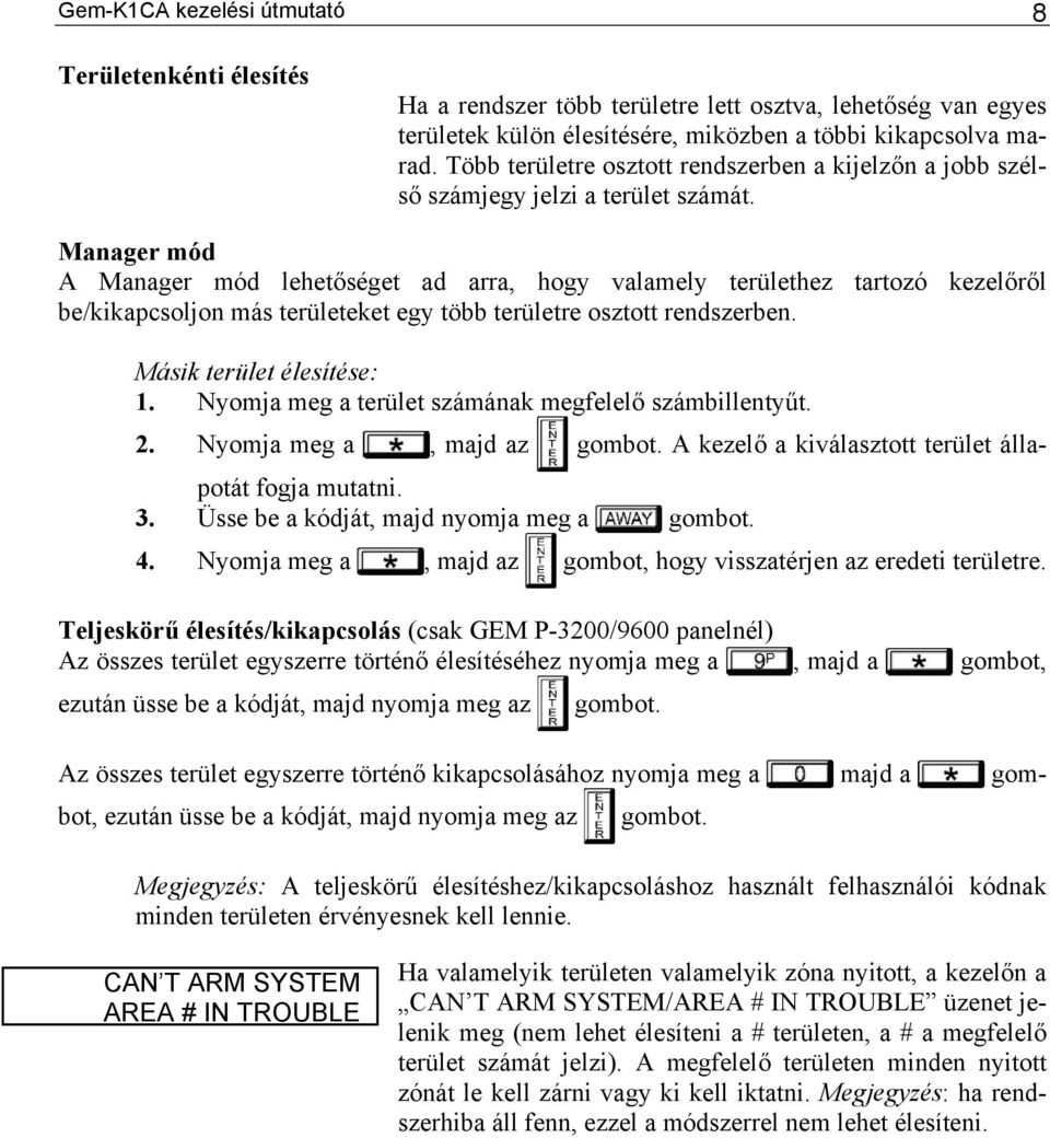 Manager mód A Manager m ód lehetőséget ad arra, hogy valamely területhez tartozó kezelőről be/kikapcsoljon más területeket egy több területre osztott rendszerben. Másik terület élesítése: 1.