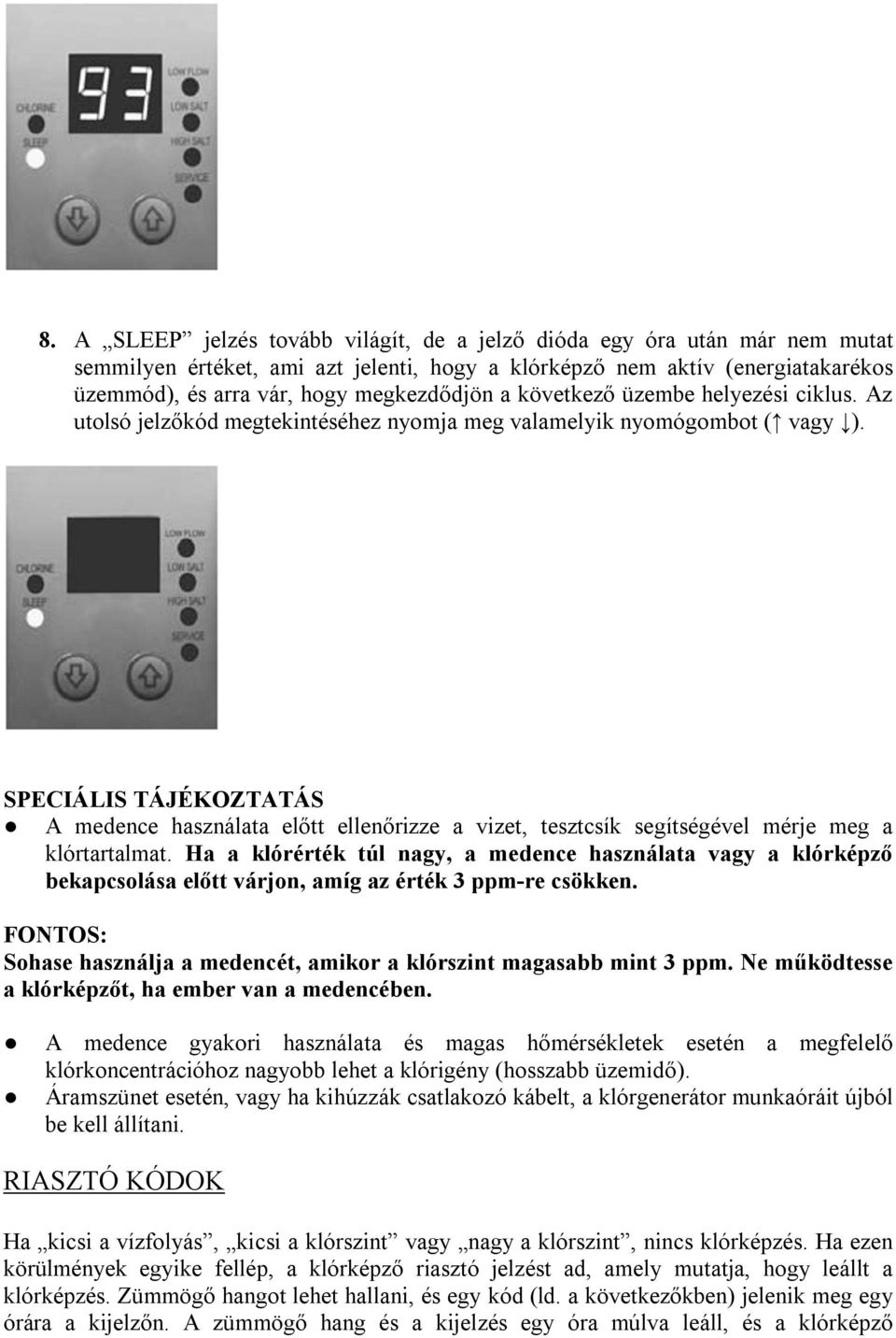 SPECIÁLIS TÁJÉKOZTATÁS A medence használata előtt ellenőrizze a vizet, tesztcsík segítségével mérje meg a klórtartalmat.