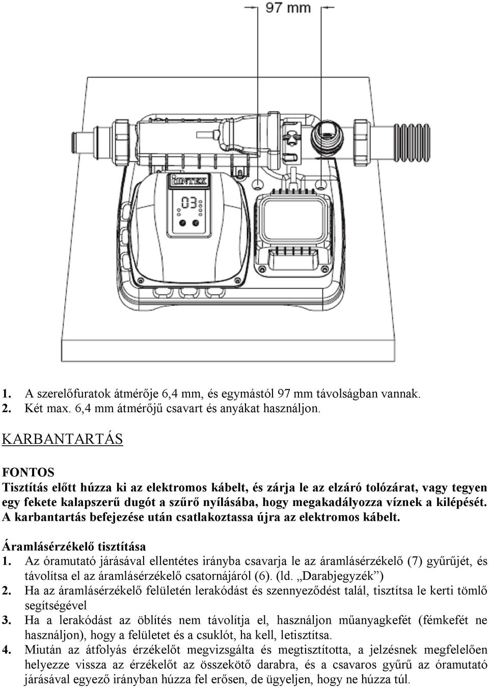 A karbantartás befejezése után csatlakoztassa újra az elektromos kábelt. Áramlásérzékelő tisztítása 1.