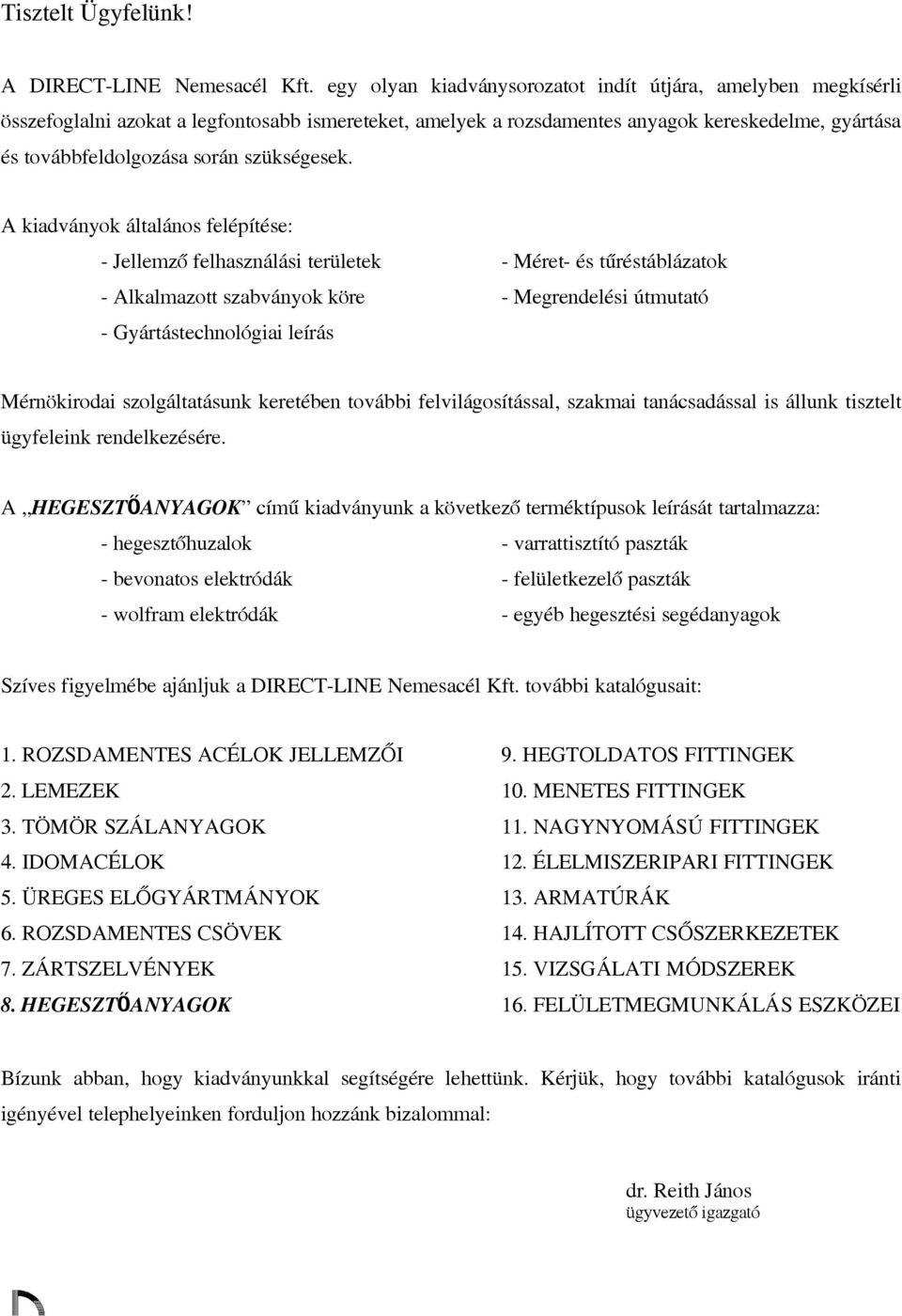 A kiadványk általáns felépítése: - Jellemző felhasználási területek - éret- és tűréstáblázatk - Alkalmaztt szabványk köre - egrendelési útmutató - Gyártástechnlógiai leírás érnökirdai szlgáltatásunk