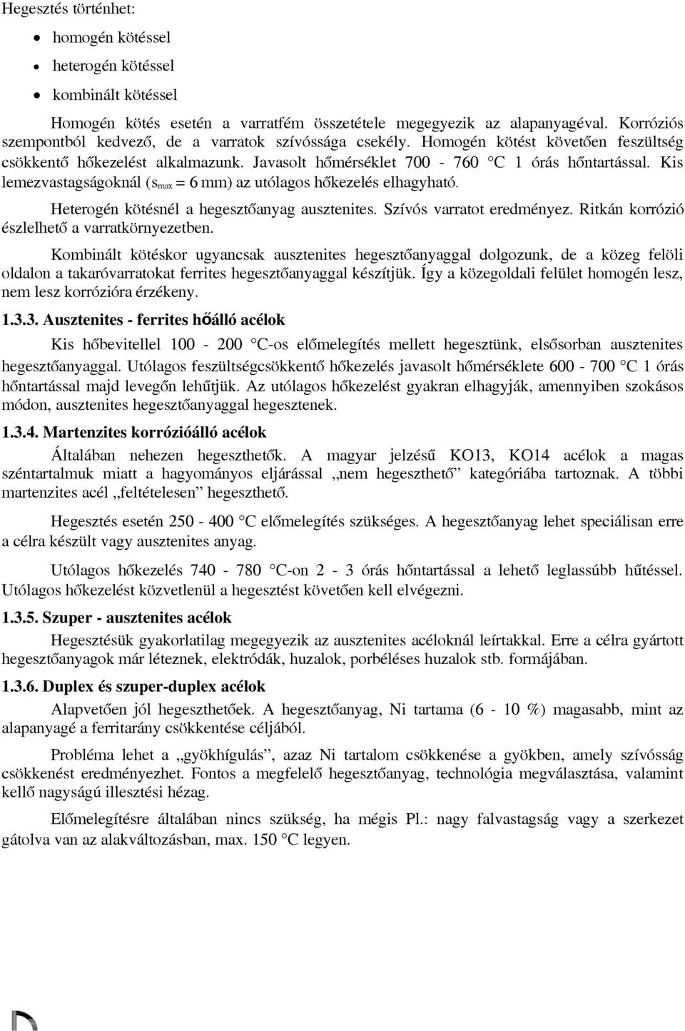 Kis lemezvastagságknál (s max = 6 mm) az utólags hőkezelés elhagyható. Hetergén kötésnél a hegesztőanyag ausztenites. Szívós varratt eredményez. Ritkán krrózió észlelhető a varratkörnyezetben.