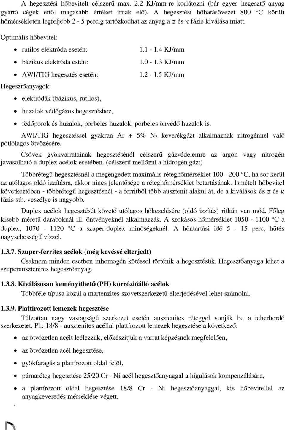 Optimális hőbevitel: rutils elektróda esetén: bázikus elektróda estén: AWI/TIG hegesztés esetén: Hegesztőanyagk: elektródák (bázikus, rutils), huzalk védőgázs hegesztéshez, 1.1-1.4 KJ/mm 1.0-1.