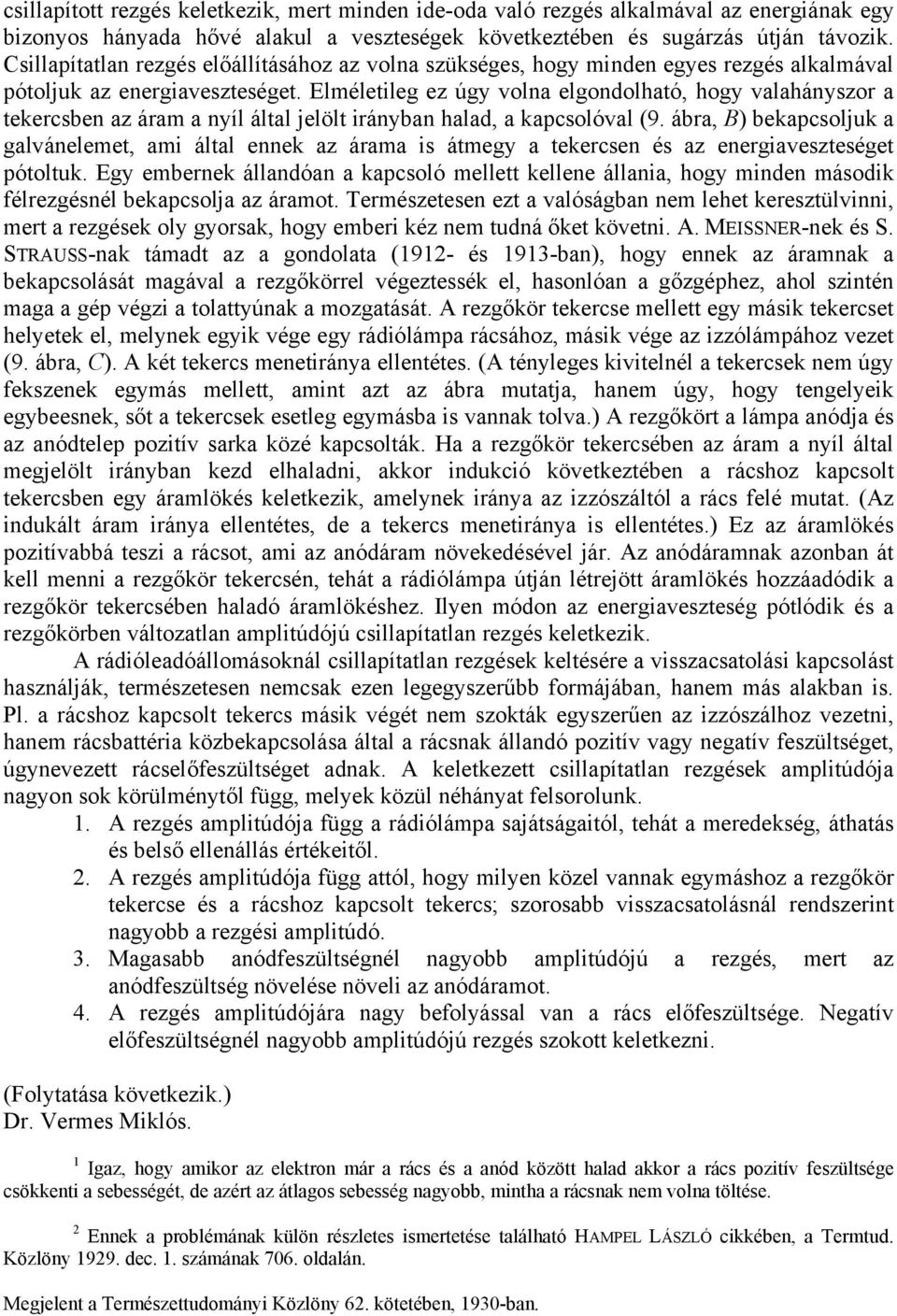 Elméletileg ez úgy volna elgondolható, hogy valahányszor a tekercsben az áram a nyíl által jelölt irányban halad, a kapcsolóval (9.