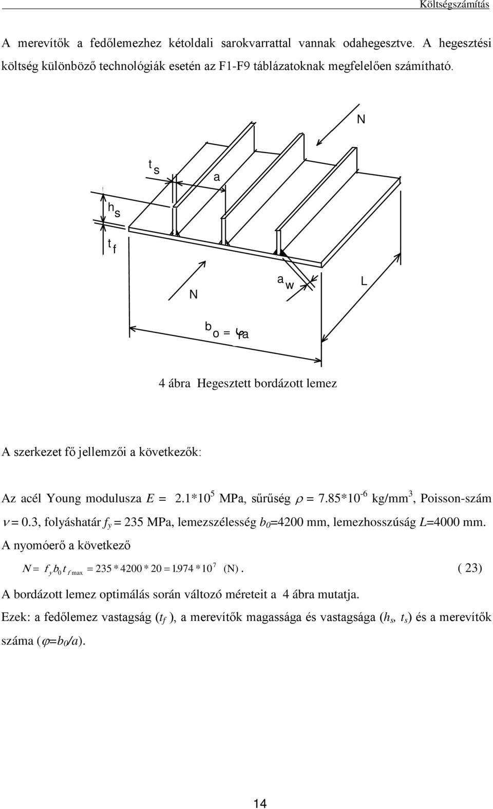 85*10-6 kg/mm 3, Posson-szám ν = 0.3, olyáshaár y = 35 MPa, lemezszélesség b 0 =400 mm, lemezhosszúság L=4000 mm.