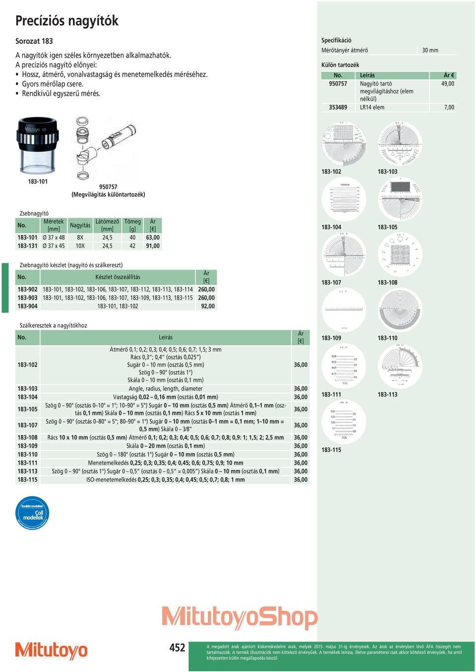 Specifikáció Mérőtányér átmérő Külön tartozék 30 mm Leírás Ár 9077 Nagyító tartó 49,00 megvilágításhoz (elem nélkül) 33489 LR14 elem 7,00 183-101 9077 (Megvilágítás különtartozék) 183-102 183-103