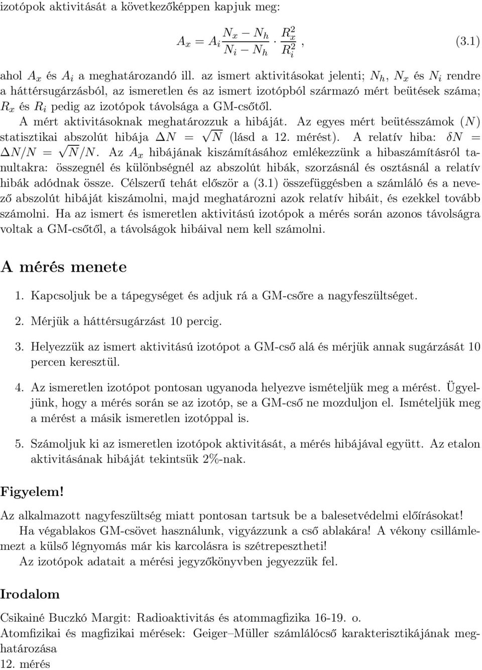 A mért aktivitásoknak meghatározzuk a hibáját. Az egyes mért beütésszámok (N) statisztikai abszolút hibája N = N (lásd a 12. mérést). A relatív hiba: δn = N/N = N/N.