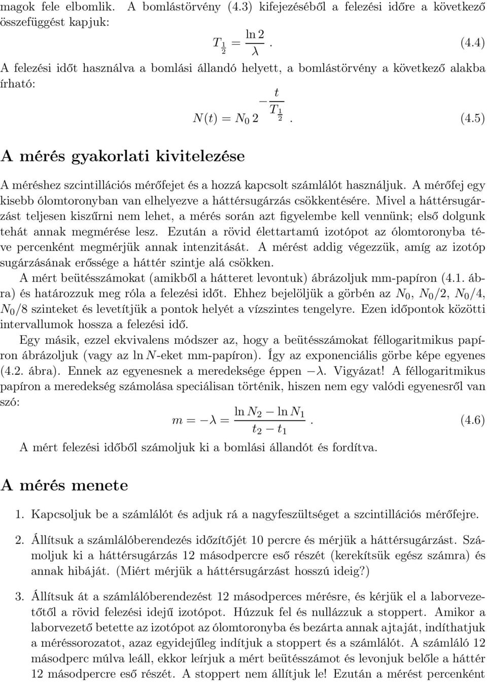 Mivel a háttérsugárzást teljesen kiszűrni nem lehet, a mérés során azt figyelembe kell vennünk; első dolgunk tehát annak megmérése lesz.