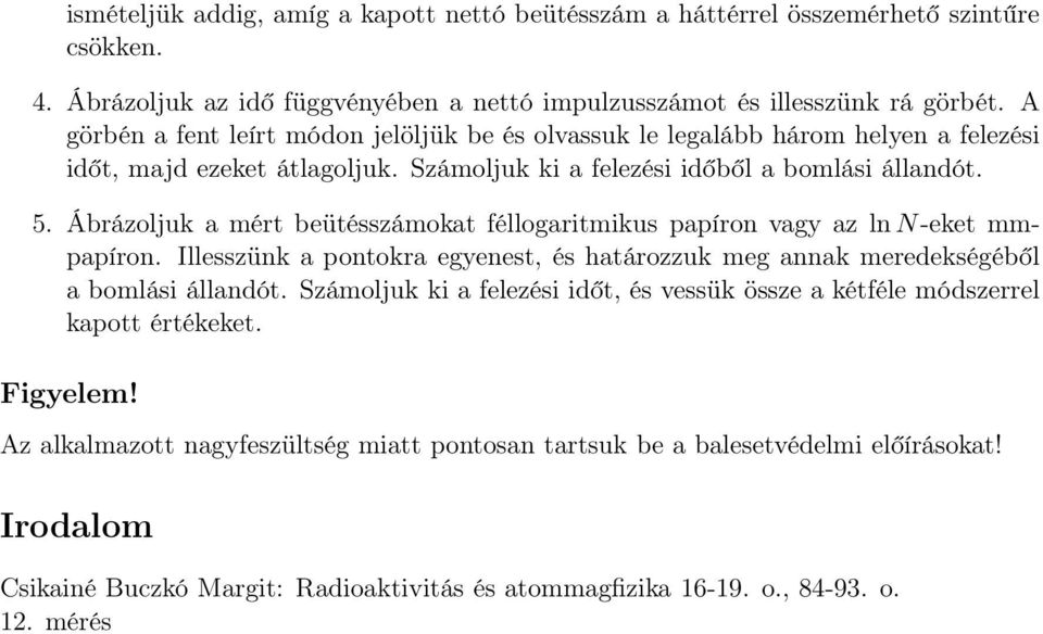 Ábrázoljuk a mért beütésszámokat féllogaritmikus papíron vagy az ln N-eket mmpapíron. Illesszünk a pontokra egyenest, és határozzuk meg annak meredekségéből a bomlási állandót.