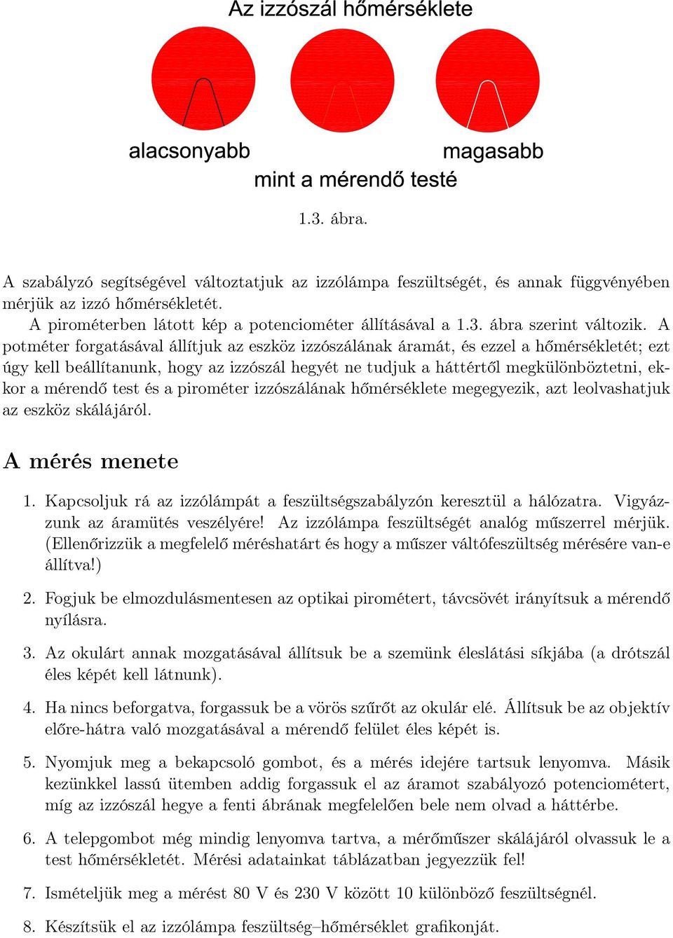 test és a pirométer izzószálának hőmérséklete megegyezik, azt leolvashatjuk az eszköz skálájáról. A mérés menete 1. Kapcsoljuk rá az izzólámpát a feszültségszabályzón keresztül a hálózatra.