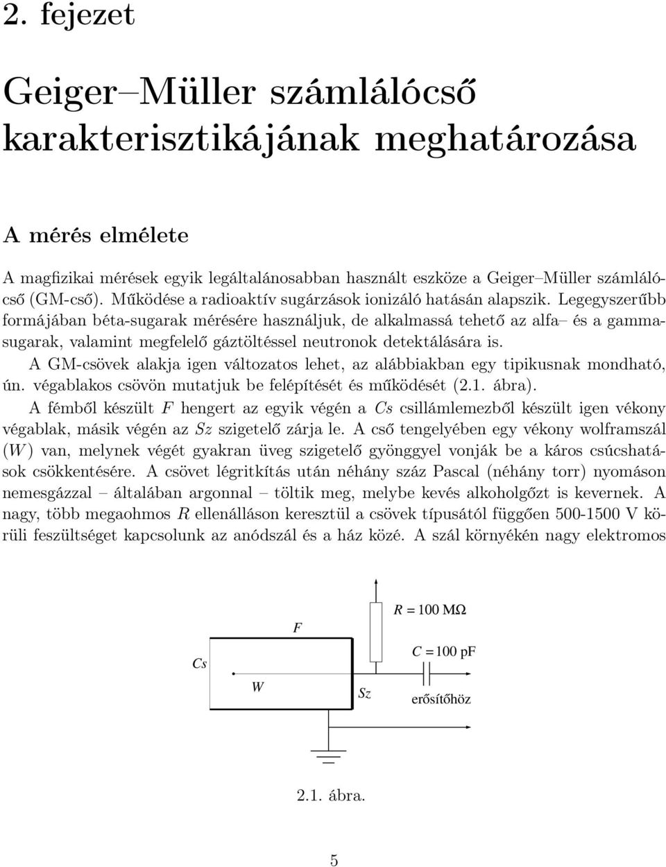 Legegyszerűbb formájában béta-sugarak mérésére használjuk, de alkalmassá tehető az alfa és a gammasugarak, valamint megfelelő gáztöltéssel neutronok detektálására is.