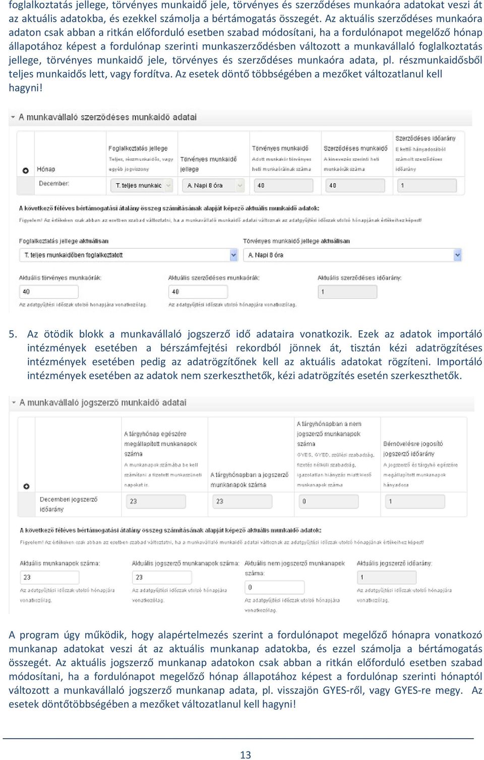 a munkavállaló foglalkoztatás jellege, törvényes munkaidő jele, törvényes és szerződéses munkaóra adata, pl. részmunkaidősből teljes munkaidős lett, vagy fordítva.