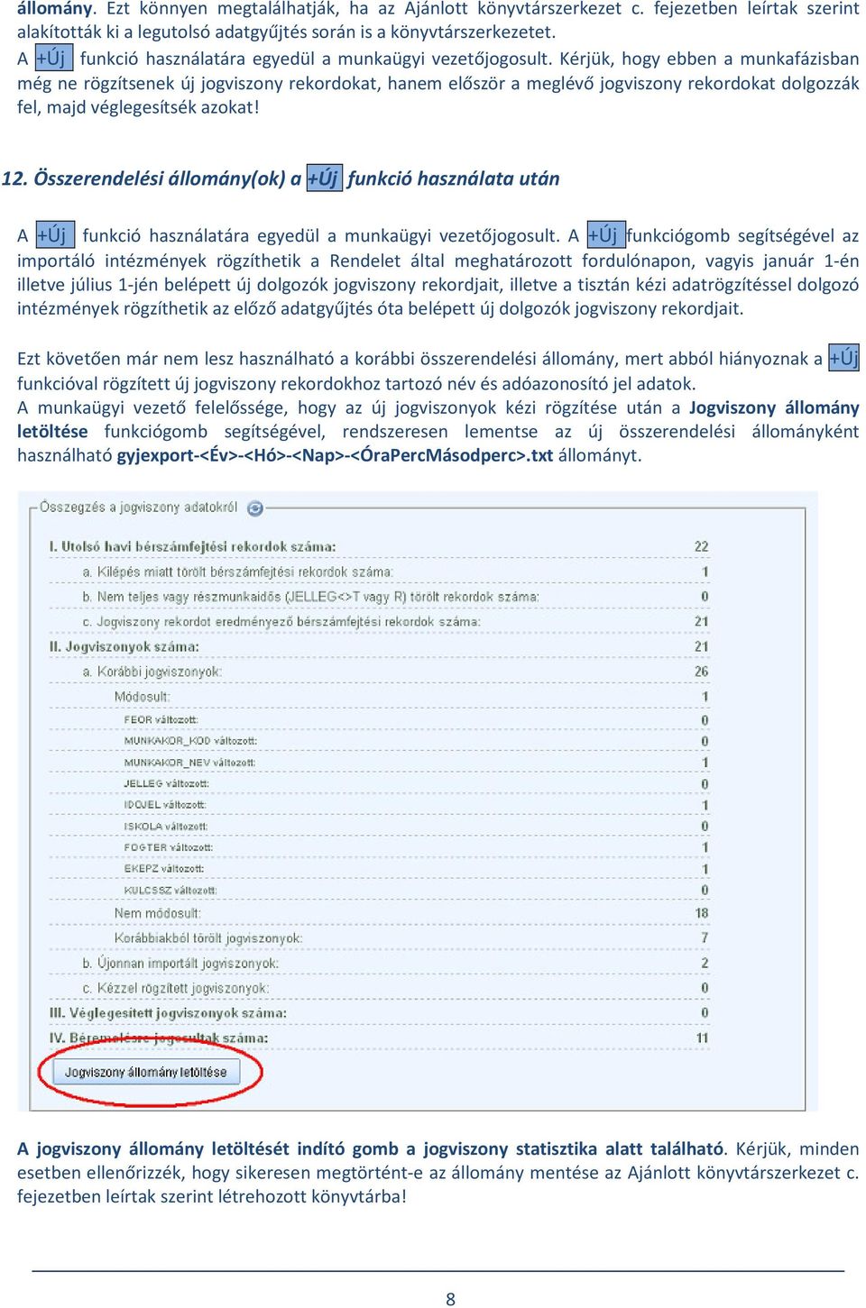 Kérjük, hogy ebben a munkafázisban még ne rögzítsenek új jogviszony rekordokat, hanem először a meglévő jogviszony rekordokat dolgozzák fel, majd véglegesítsék azokat! 12.